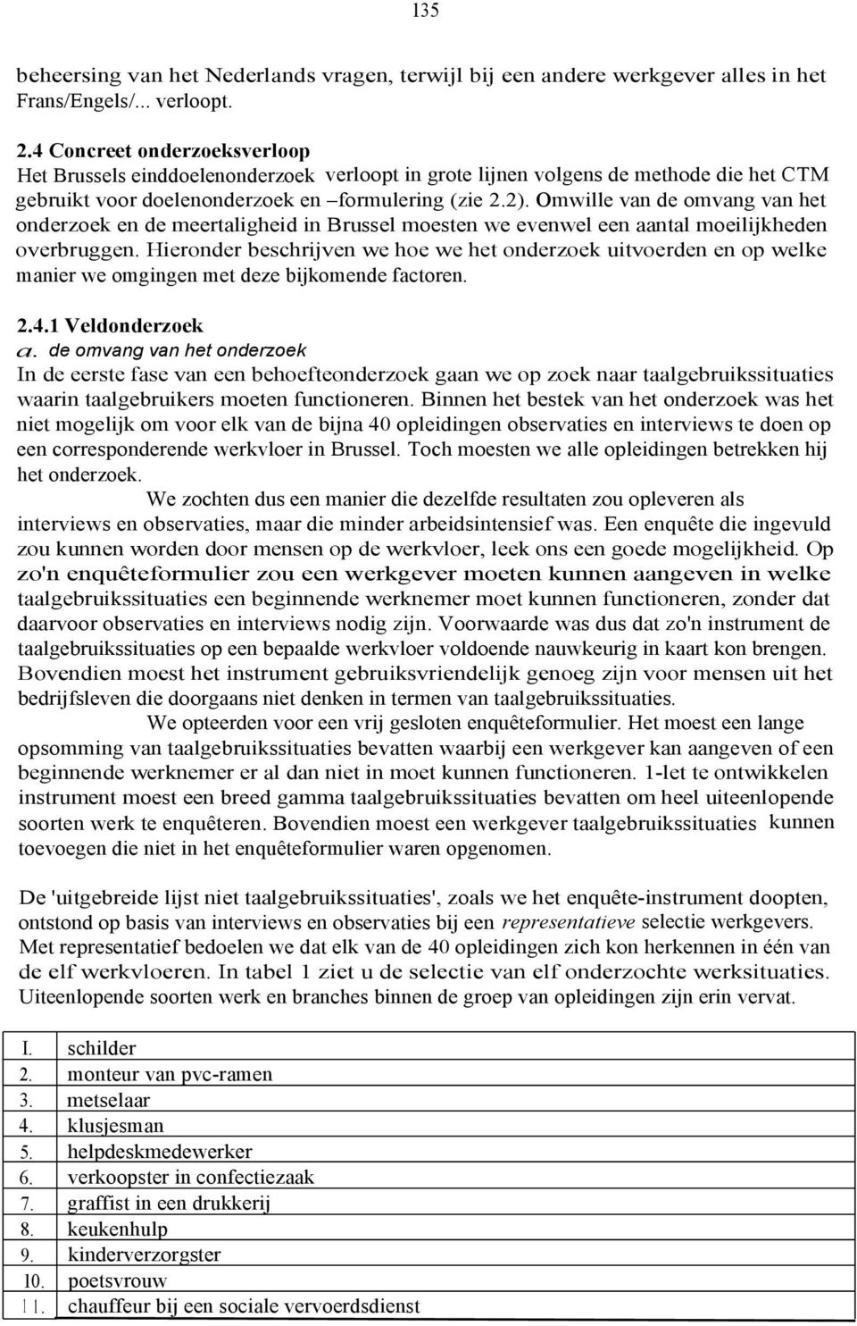 Omwille van de omvang van het onderzoek en de meertaligheid in Brussel moesten we evenwel een aantal moeilijkheden overbruggen.