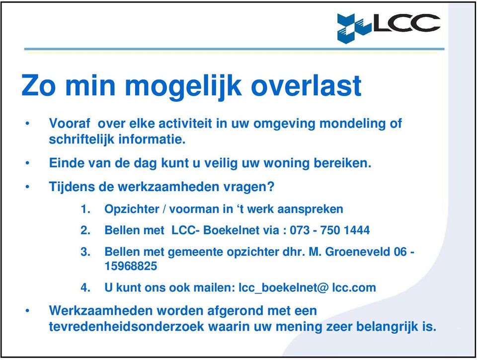 Opzichter / voorman in t werk aanspreken 2. Bellen met LCC- Boekelnet via : 073-750 1444 3.