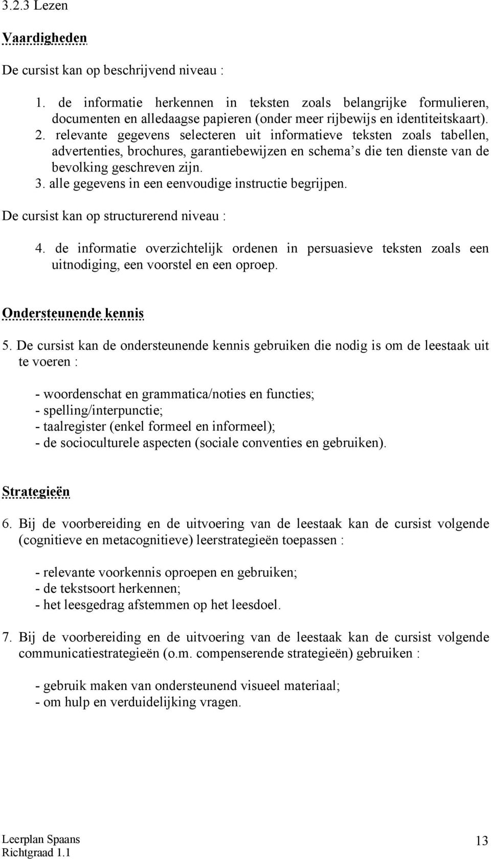 relevante gegevens selecteren uit informatieve teksten zoals tabellen, advertenties, brochures, garantiebewijzen en schema s die ten dienste van de bevolking geschreven zijn. 3.