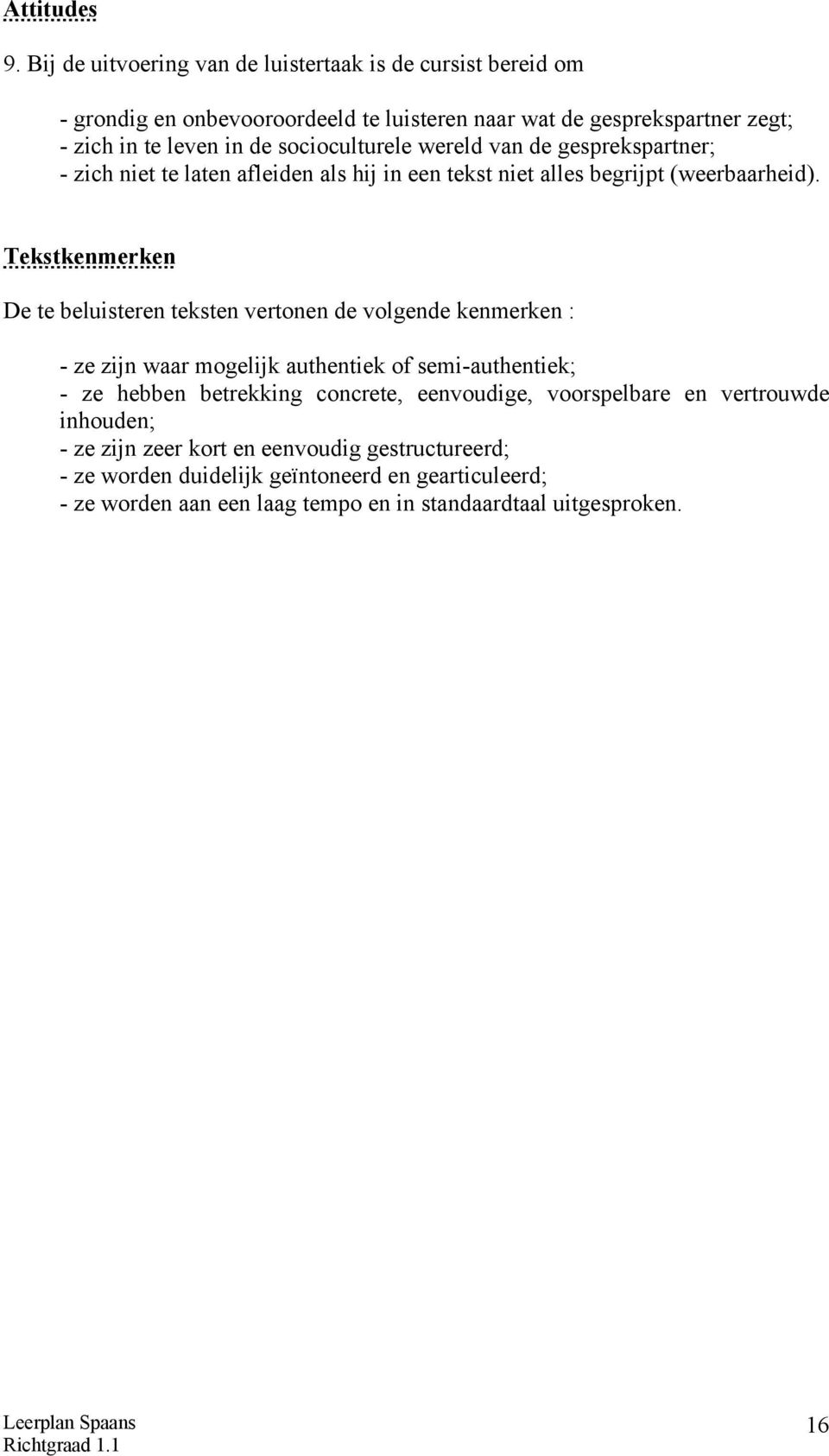 socioculturele wereld van de gesprekspartner; - zich niet te laten afleiden als hij in een tekst niet alles begrijpt (weerbaarheid).