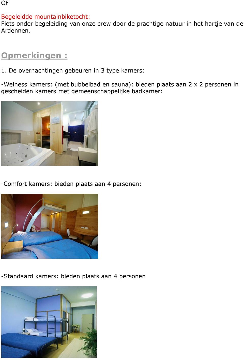 De overnachtingen gebeuren in 3 type kamers: -Welness kamers: (met bubbelbad en sauna): bieden plaats