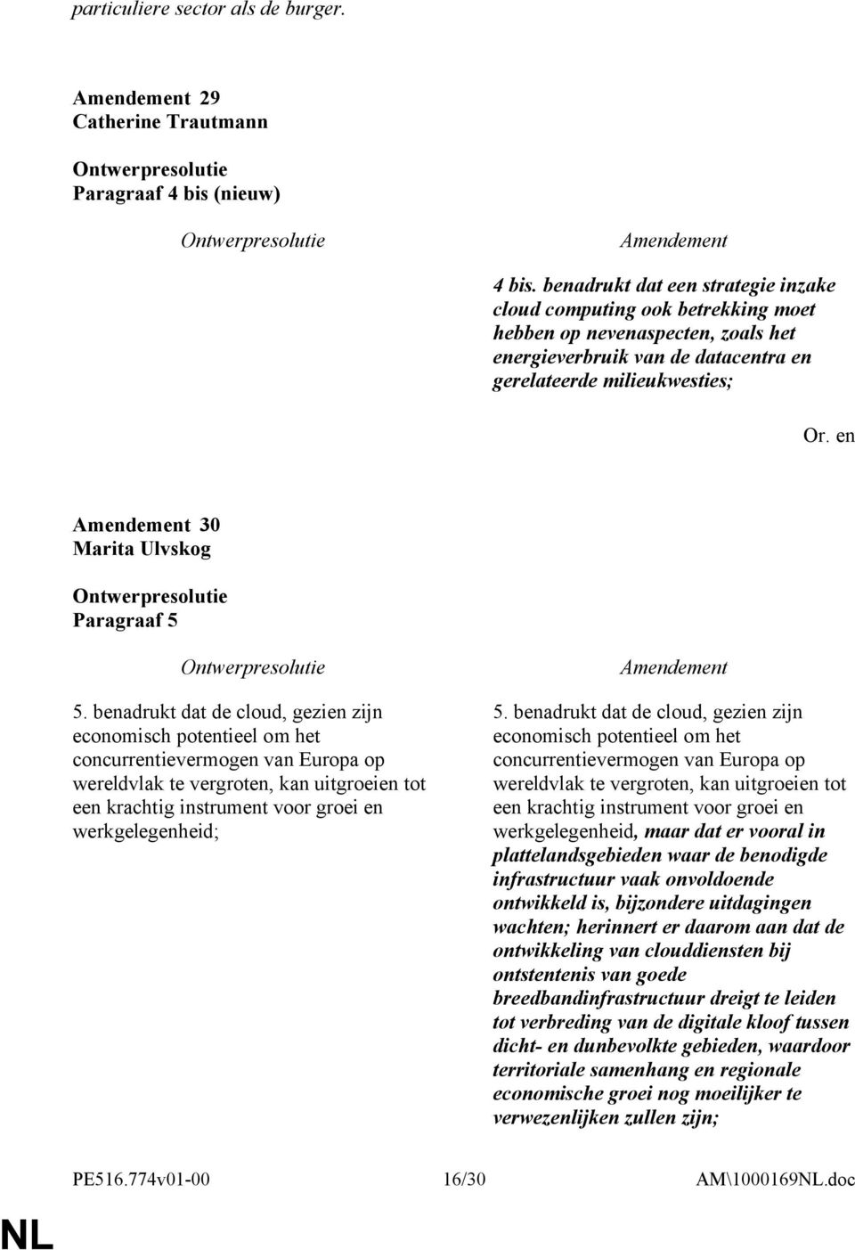 5 5. benadrukt dat de cloud, gezien zijn economisch potentieel om het concurrentievermogen van Europa op wereldvlak te vergroten, kan uitgroeien tot een krachtig instrument voor groei en