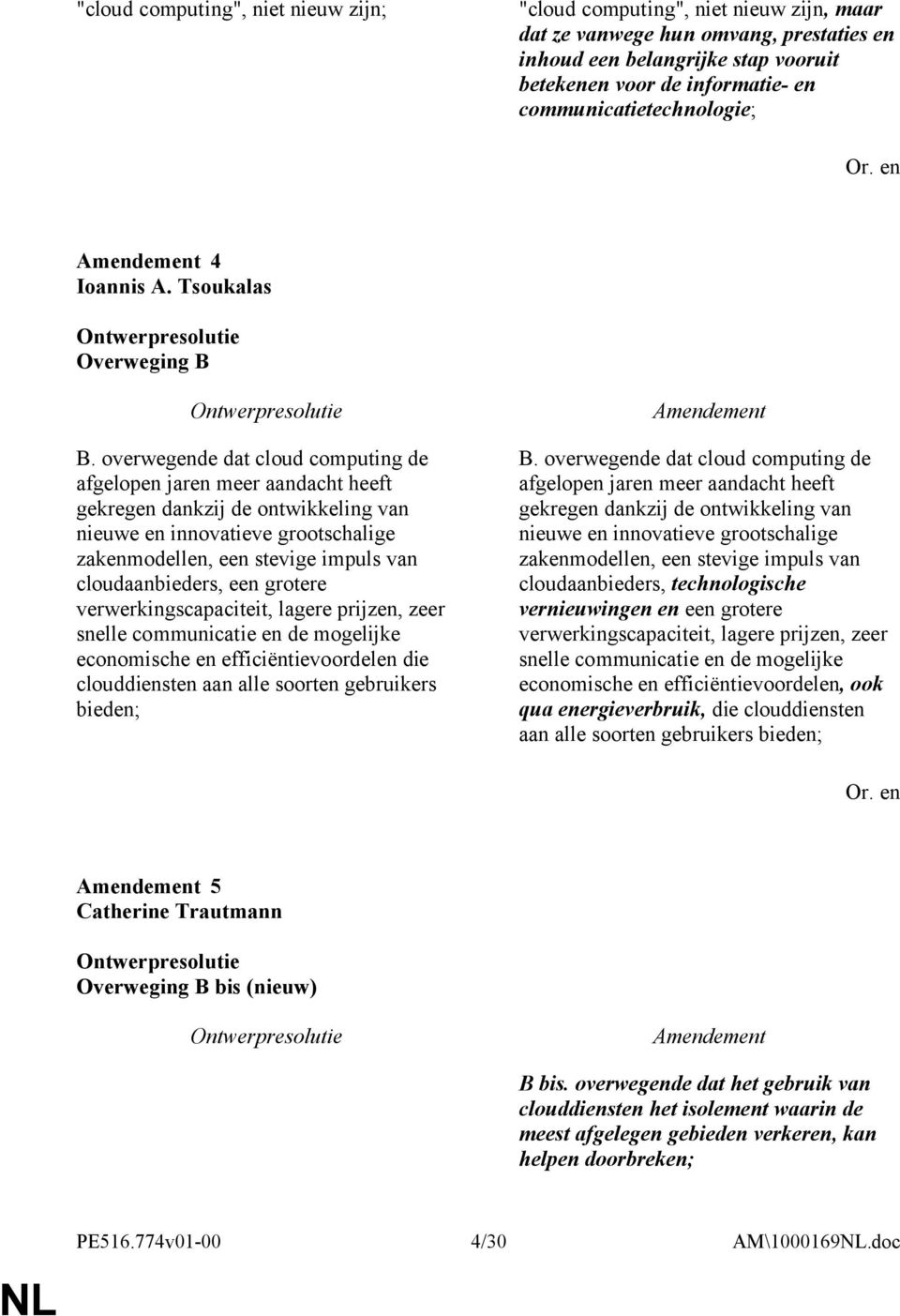 overwegende dat cloud computing de afgelopen jaren meer aandacht heeft gekregen dankzij de ontwikkeling van nieuwe en innovatieve grootschalige zakenmodellen, een stevige impuls van cloudaanbieders,