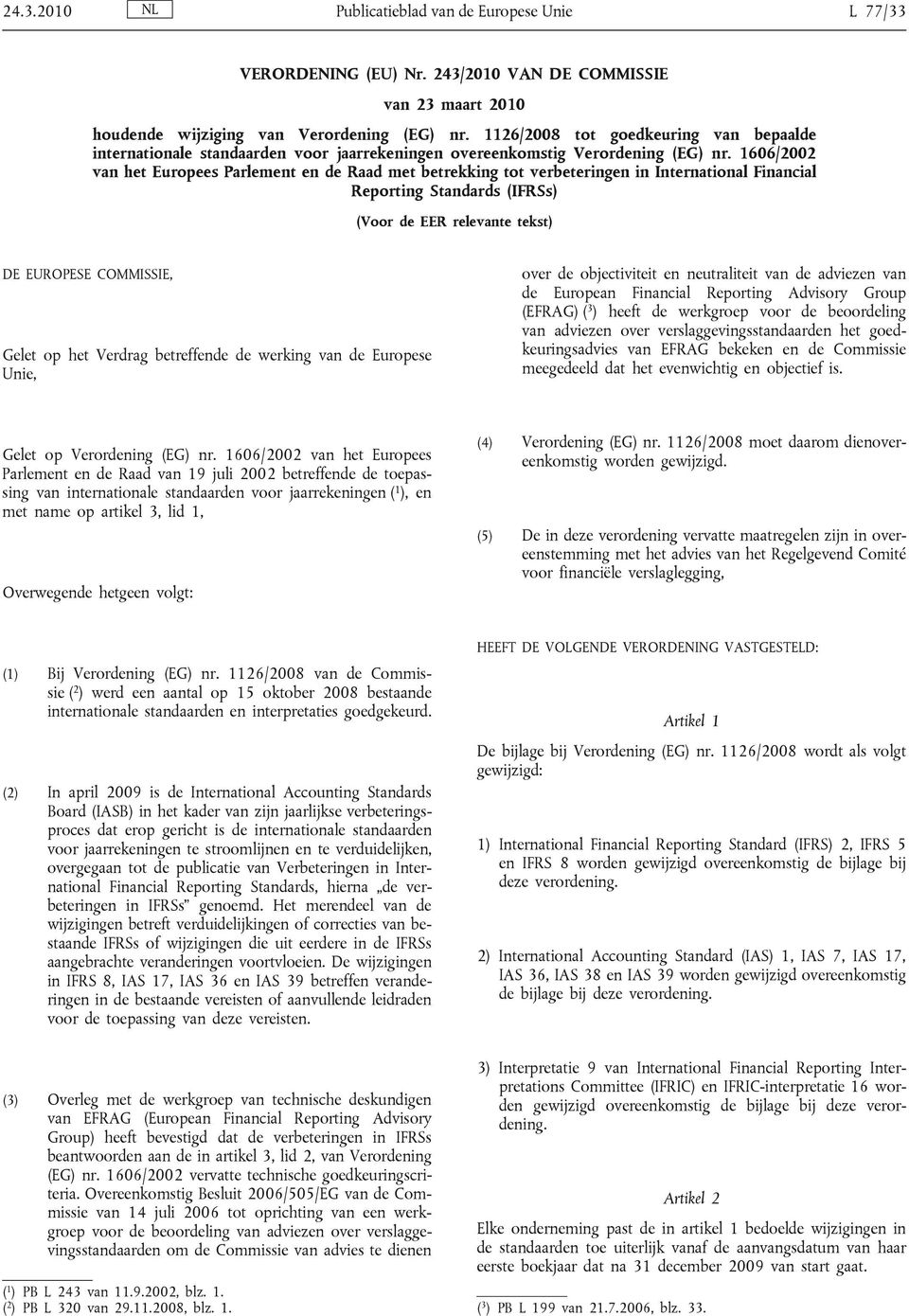 1606/2002 van het Europees Parlement en de Raad met betrekking tot verbeteringen in International Financial Reporting Standards (IFRSs) (Voor de EER relevante tekst) DE EUROPESE COMMISSIE, Gelet op