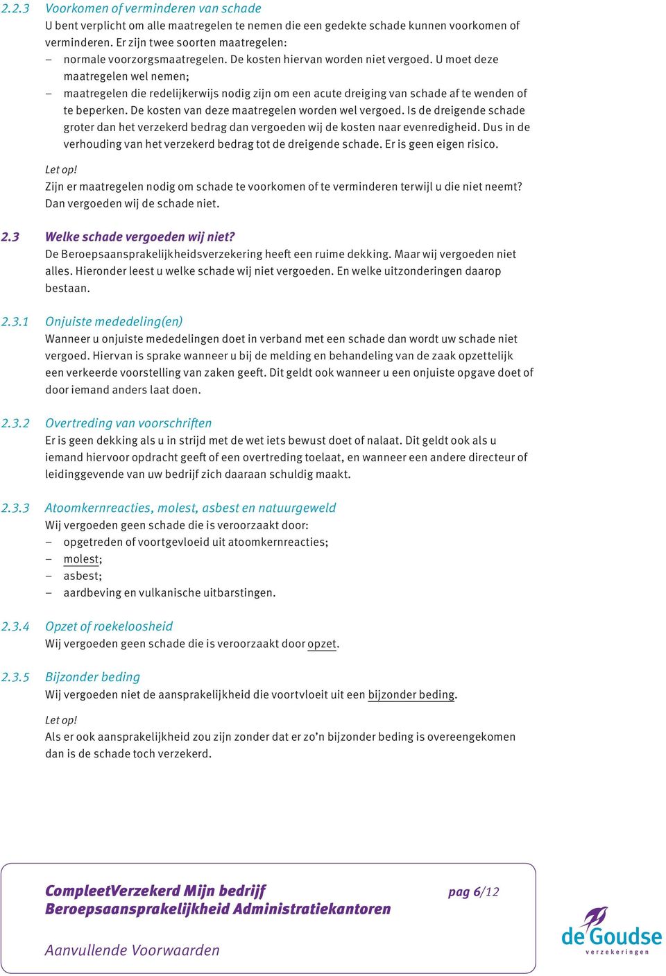 U moet deze maatregelen wel nemen; maatregelen die redelijkerwijs nodig zijn om een acute dreiging van schade af te wenden of te beperken. De kosten van deze maatregelen worden wel vergoed.