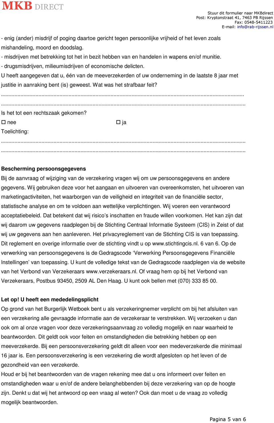 Stuur dit formulier naar MKBdirect U heeft aangegeven dat u, één van de meeverzekerden of uw onderneming in de laatste 8 jaar met justitie in aanraking bent (is) geweest. Wat was het strafbaar feit?