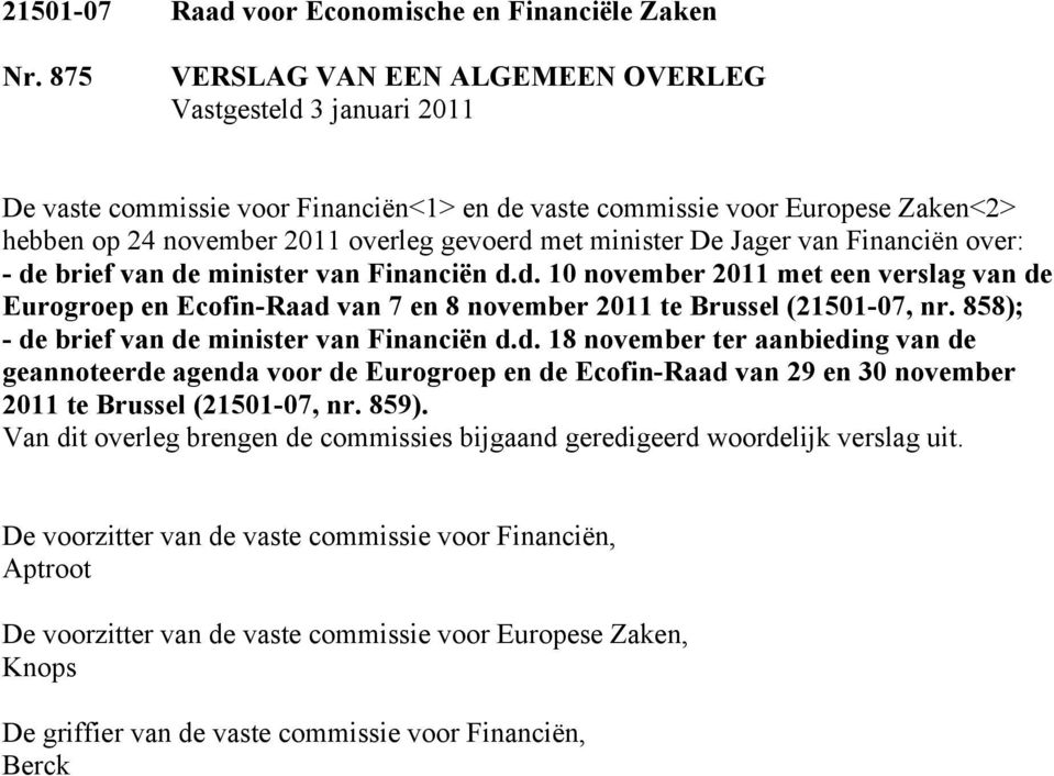 minister De Jager van Financiën over: - de brief van de minister van Financiën d.d. 10 november 2011 met een verslag van de Eurogroep en Ecofin-Raad van 7 en 8 november 2011 te Brussel (21501-07, nr.