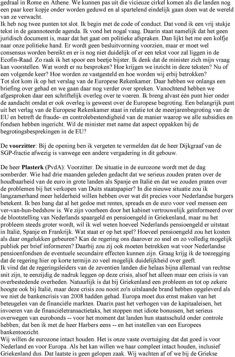 Daarin staat namelijk dat het geen juridisch document is, maar dat het gaat om politieke afspraken. Dan lijkt het me een kolfje naar onze politieke hand.