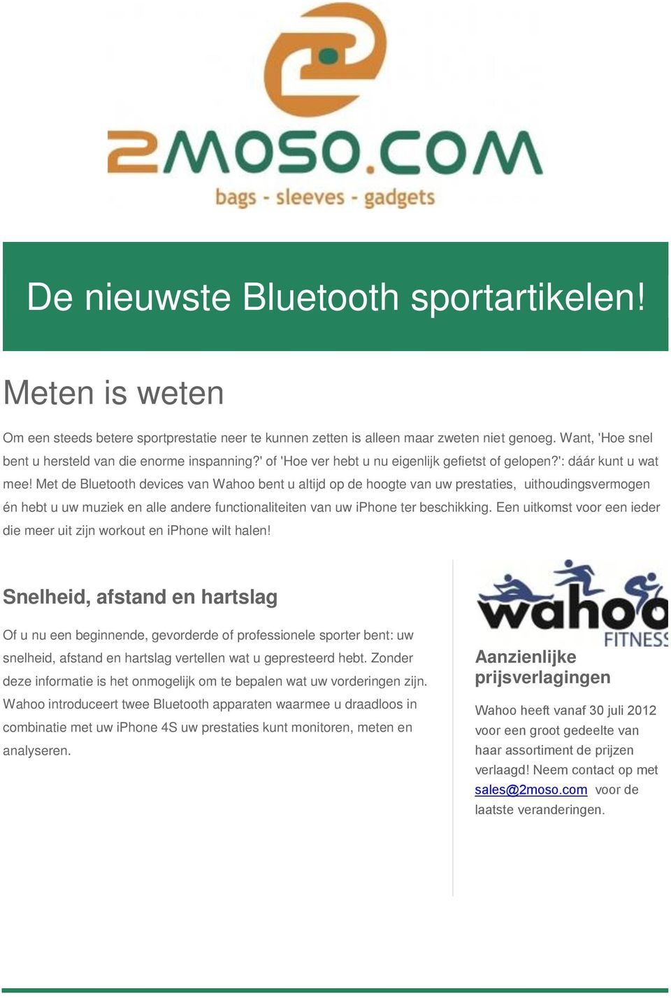 Met de Bluetooth devices van Wahoo bent u altijd op de hoogte van uw prestaties, uithoudingsvermogen én hebt u uw muziek en alle andere functionaliteiten van uw iphone ter beschikking.