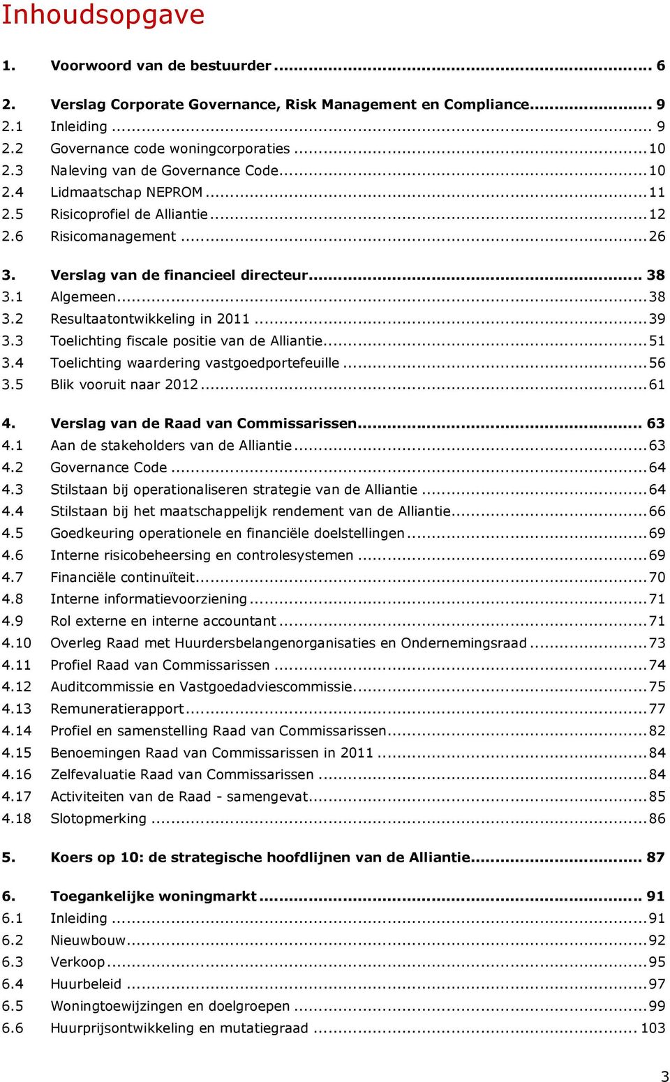 1 Algemeen... 38 3.2 Resultaatontwikkeling in 2011... 39 3.3 Toelichting fiscale positie van de Alliantie... 51 3.4 Toelichting waardering vastgoedportefeuille... 56 3.5 Blik vooruit naar 2012... 61 4.