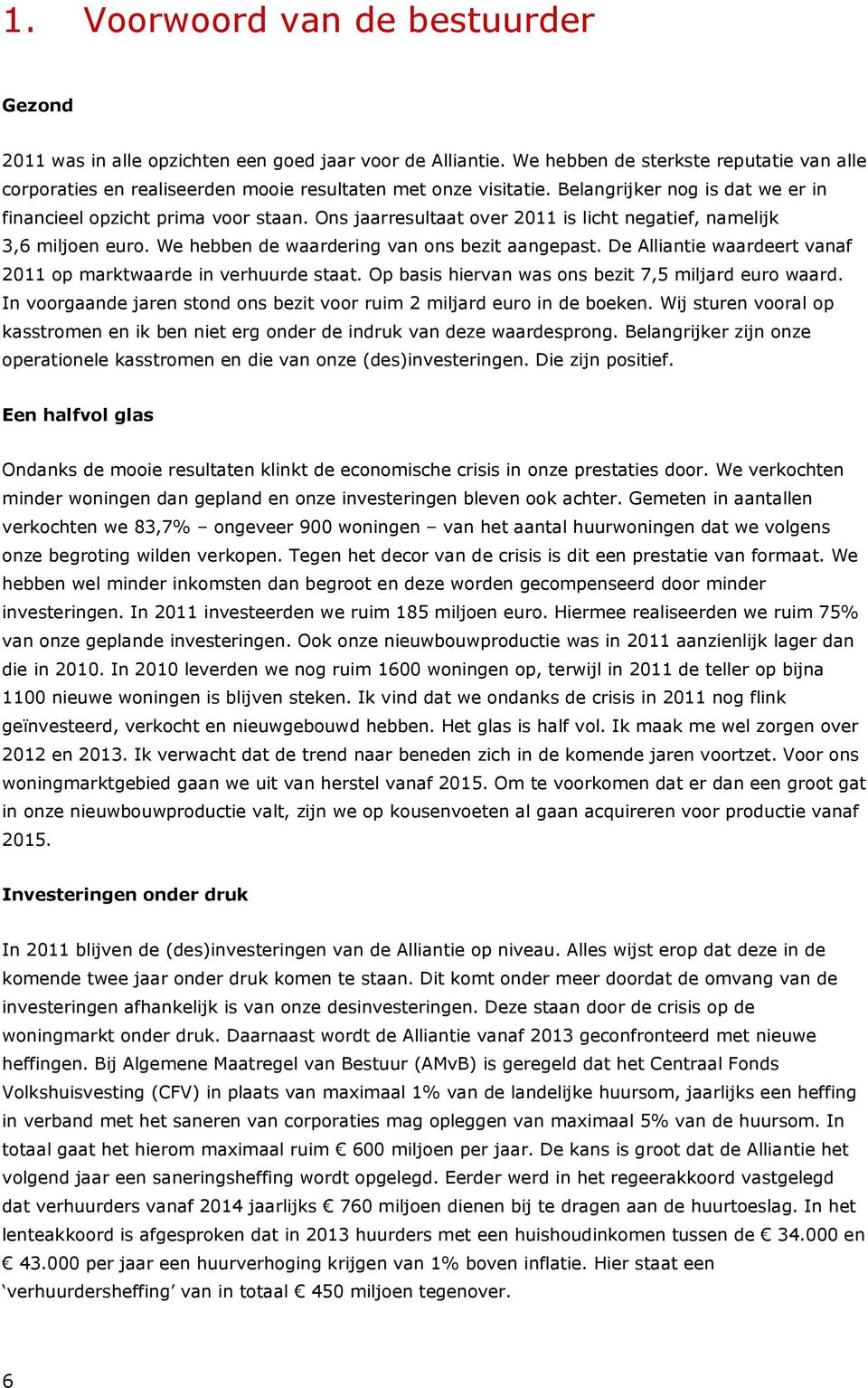 Ons jaarresultaat over 2011 is licht negatief, namelijk 3,6 miljoen euro. We hebben de waardering van ons bezit aangepast. De Alliantie waardeert vanaf 2011 op marktwaarde in verhuurde staat.