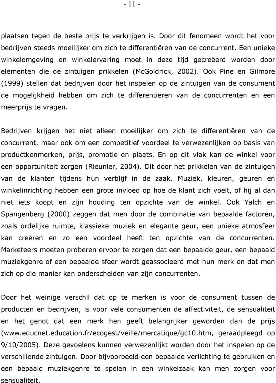 Ook Pine en Gilmore (1999) stellen dat bedrijven door het inspelen op de zintuigen van de consument de mogelijkheid hebben om zich te differentiëren van de concurrenten en een meerprijs te vragen.