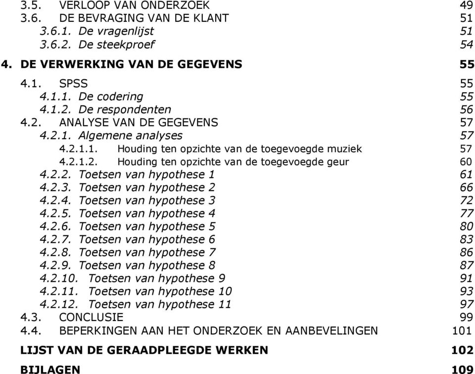 2.3. Toetsen van hypothese 2 66 4.2.4. Toetsen van hypothese 3 72 4.2.5. Toetsen van hypothese 4 77 4.2.6. Toetsen van hypothese 5 80 4.2.7. Toetsen van hypothese 6 83 4.2.8. Toetsen van hypothese 7 86 4.