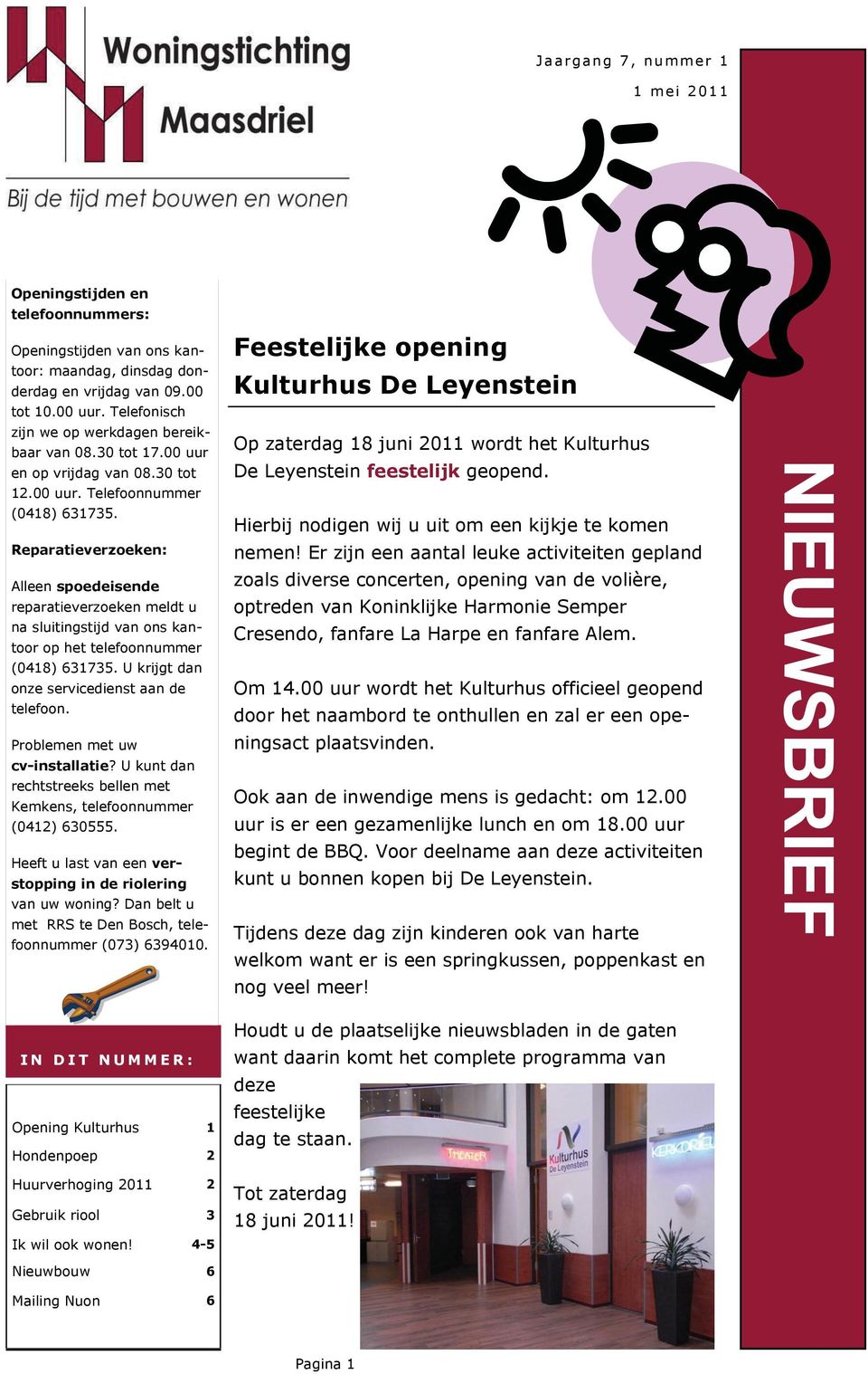 Reparatieverzoeken: Alleen spoedeisende reparatieverzoeken meldt u na sluitingstijd van ons kantoor op het telefoonnummer (0418) 631735. U krijgt dan onze servicedienst aan de telefoon.