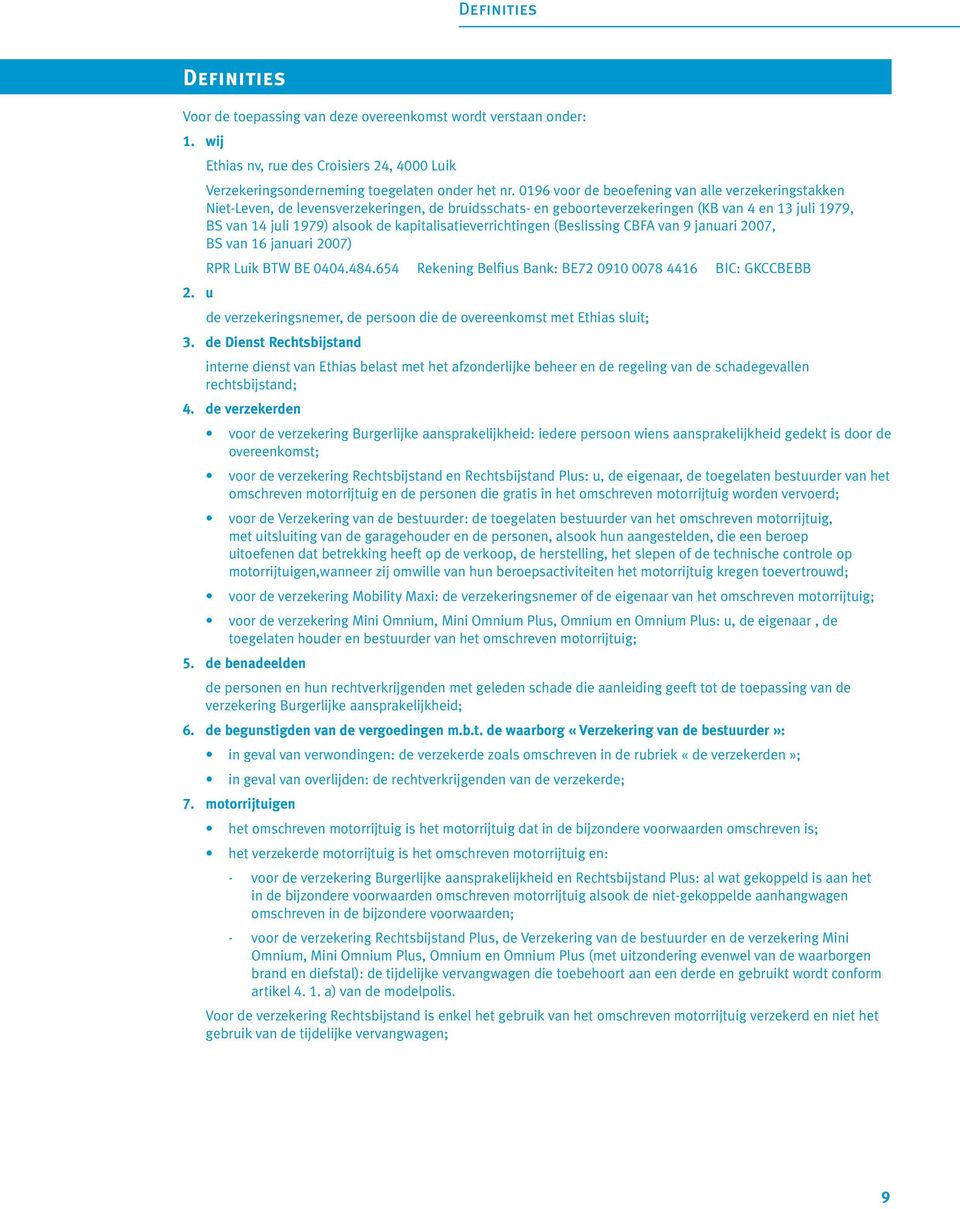 kapitalisatieverrichtingen (Beslissing CBFA van 9 januari 2007, BS van 16 januari 2007) RPR Luik BTW BE 0404.484.654 Rekening Belfius Bank: BE72 0910 0078 4416 BIC: GKCCBEBB 2.
