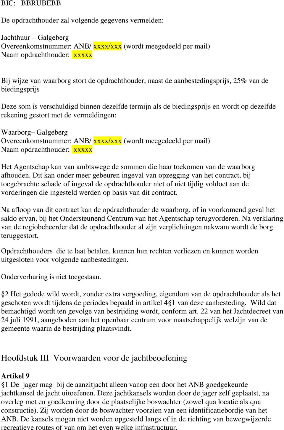 vermeldingen: Waarborg Galgeberg Overeenkomstnummer: ANB/ xxxx/xxx (wordt meegedeeld per mail) Naam opdrachthouder: xxxxx Het Agentschap kan van ambtswege de sommen die haar toekomen van de waarborg