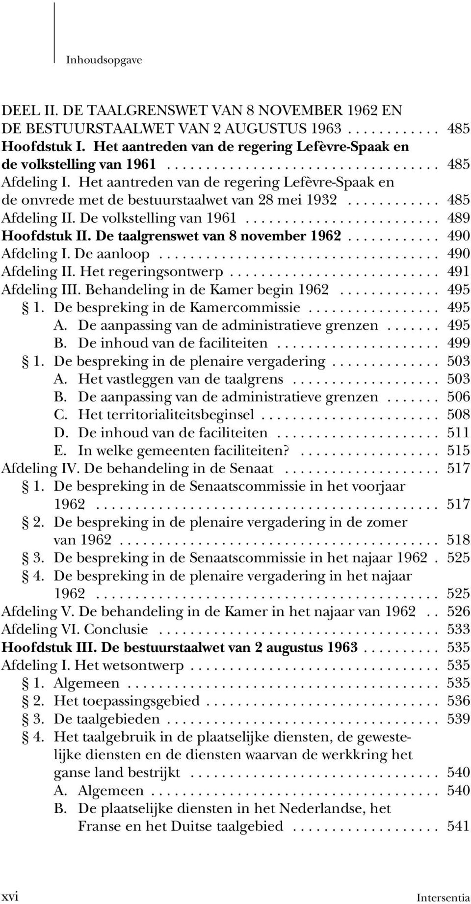 .. 490 Afdeling I. De aanloop... 490 Afdeling II. Het regeringsontwerp... 491 Afdeling III. Behandeling in de Kamer begin 1962... 495 1. De bespreking in de Kamercommissie... 495 A.