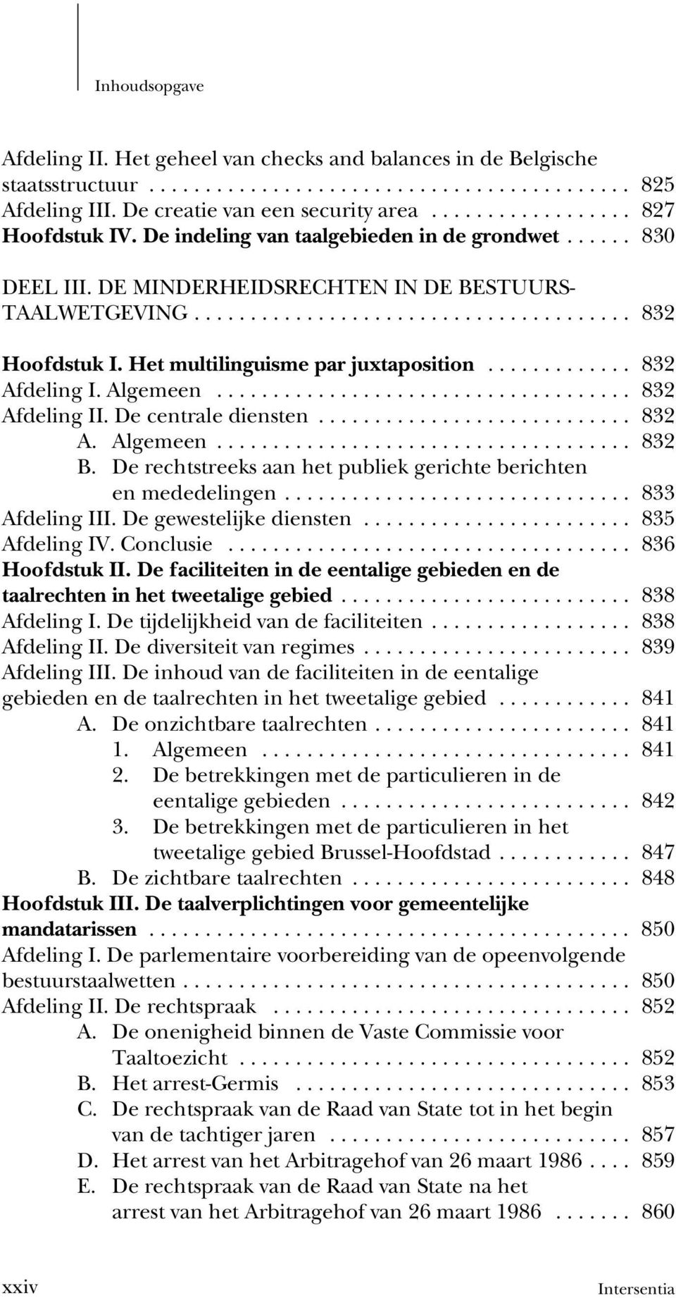 .. 832 A. Algemeen... 832 B. De rechtstreeks aan het publiek gerichte berichten en mededelingen... 833 Afdeling III. De gewestelijke diensten... 835 Afdeling IV. Conclusie... 836 Hoofdstuk II.