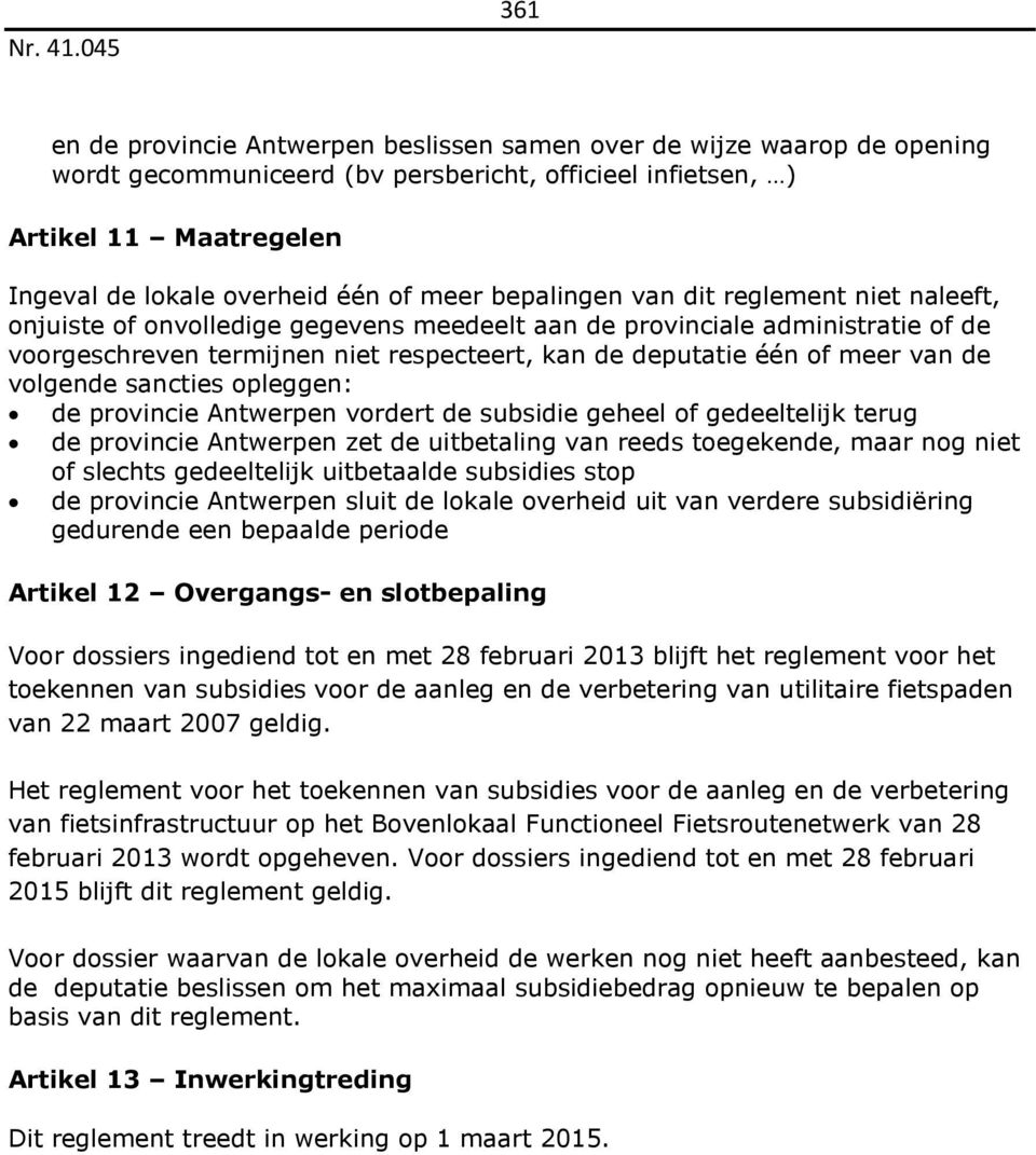meer van de volgende sancties opleggen: de provincie Antwerpen vordert de subsidie geheel of gedeeltelijk terug de provincie Antwerpen zet de uitbetaling van reeds toegekende, maar nog niet of