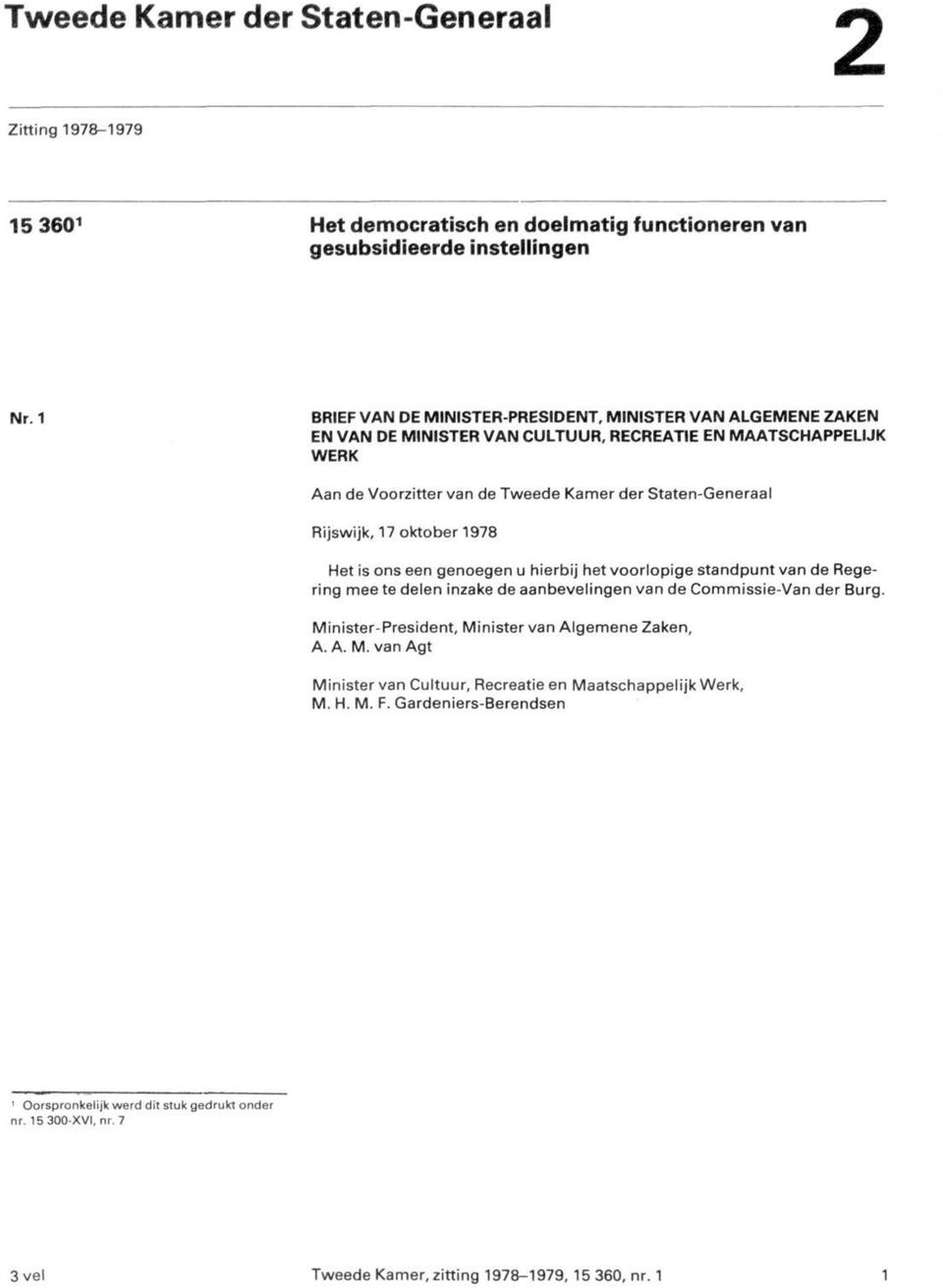 RECREATIE EN MAATSCHAPPELIJK WERK Aan de Voorzitter van de Tweede Kamer der Staten-Generaal Rijswijk, 17 oktober 1978 Het is ons een genoegen u hierbij het voorlopige standpunt van de Regering