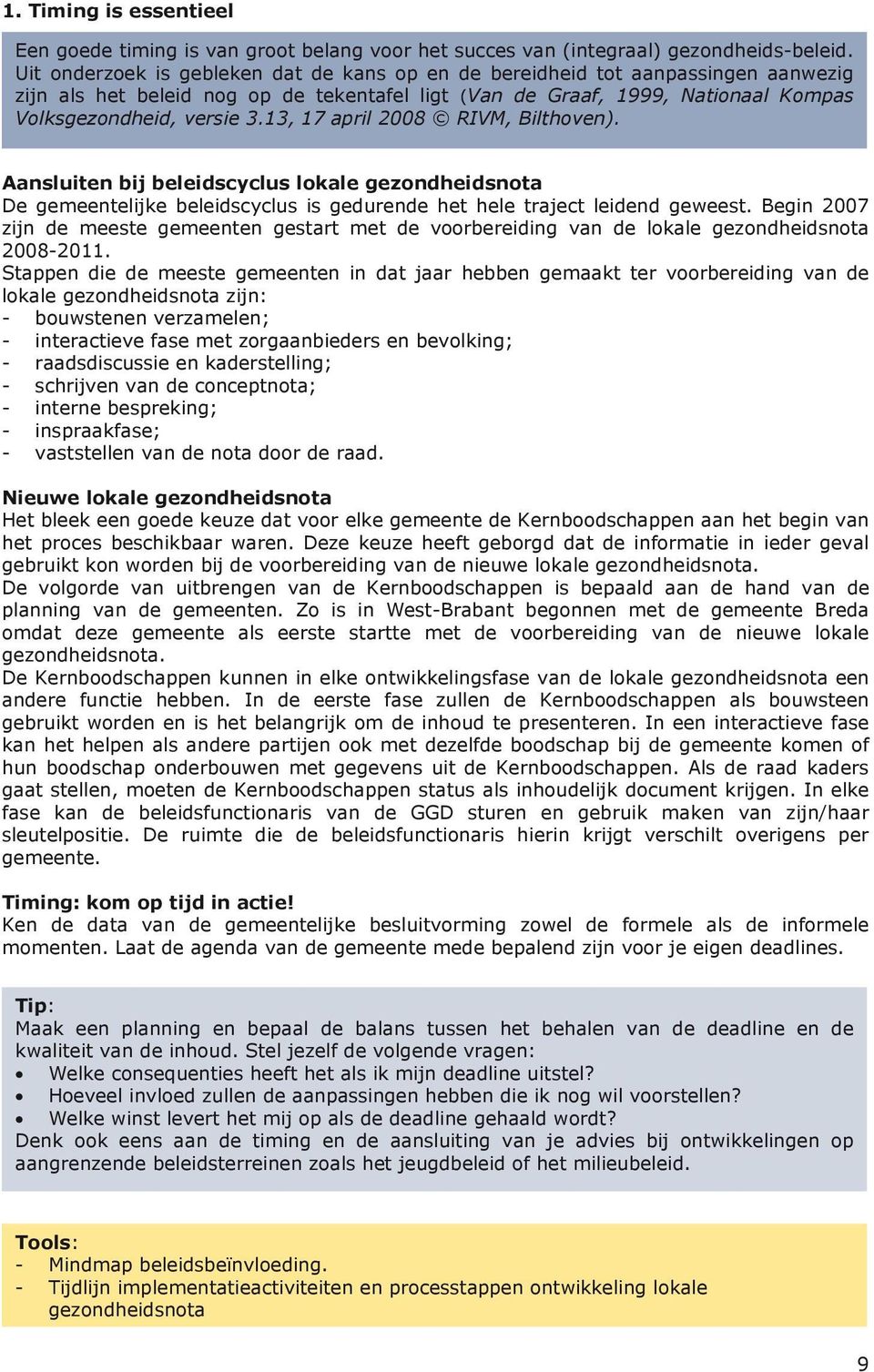 13, 17 april 2008 RIVM, Bilthoven). Aansluiten bij beleidscyclus lokale gezondheidsnota De gemeentelijke beleidscyclus is gedurende het hele traject leidend geweest.