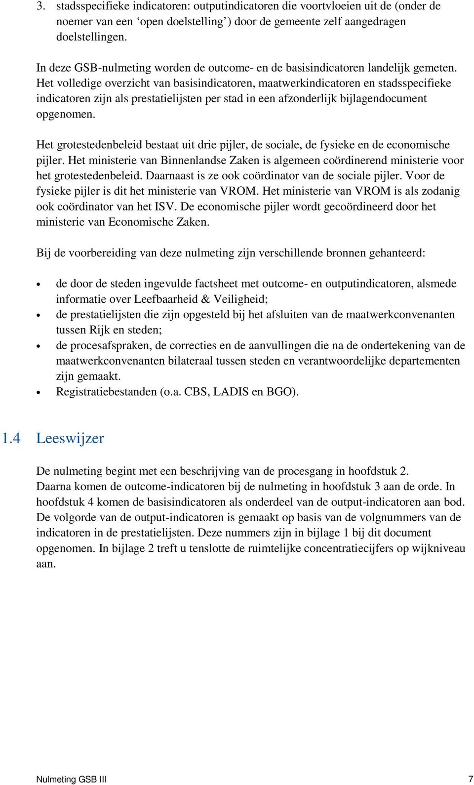 Het volledige overzicht van basisindicatoren, maatwerkindicatoren en stadsspecifieke indicatoren zijn als prestatielijsten per stad in een afzonderlijk bijlagendocument opgenomen.