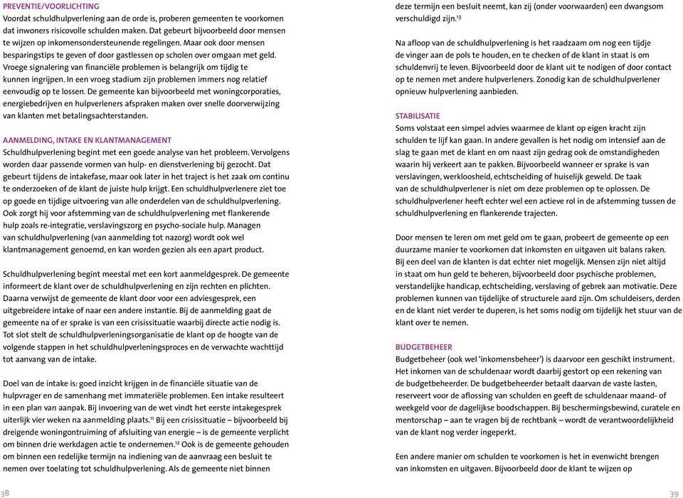 Vroege signalering van financiële problemen is belangrijk om tijdig te kunnen ingrijpen. In een vroeg stadium zijn problemen immers nog relatief eenvoudig op te lossen.