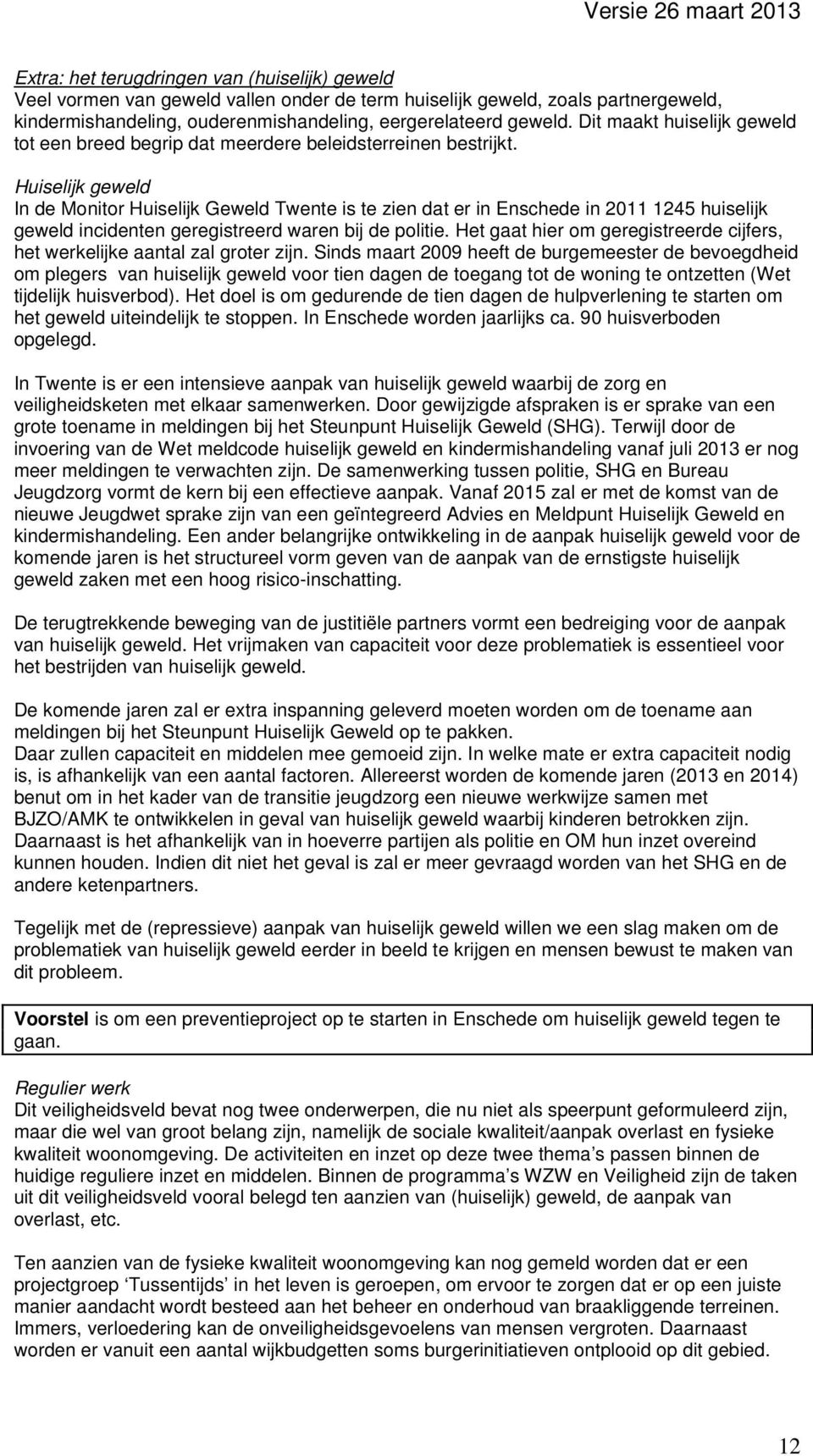 Huiselijk geweld In de Monitor Huiselijk Geweld Twente is te zien dat er in Enschede in 2011 1245 huiselijk geweld incidenten geregistreerd waren bij de politie.