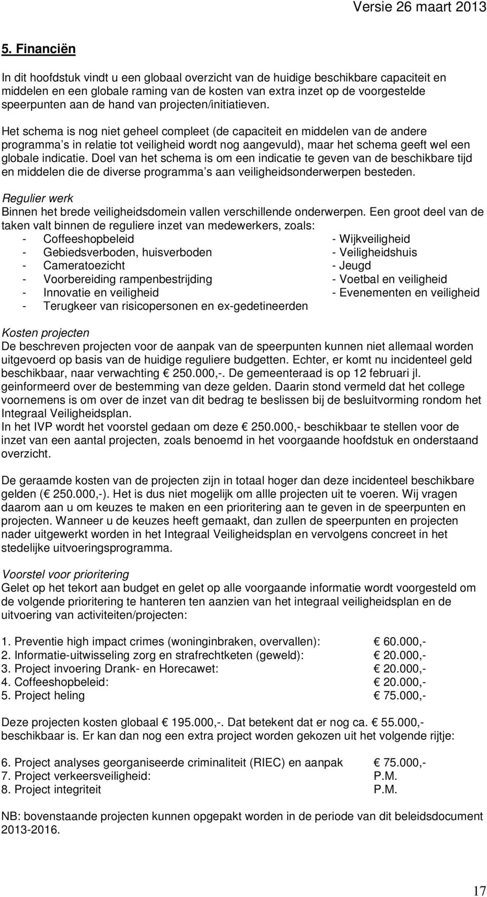 Het schema is nog niet geheel compleet (de capaciteit en middelen van de andere programma s in relatie tot veiligheid wordt nog aangevuld), maar het schema geeft wel een globale indicatie.