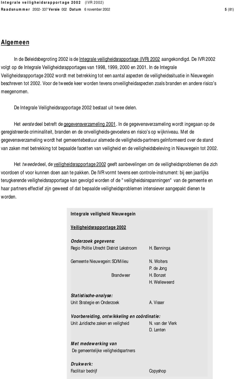 In de Integrale Veiligheidsrapportage 2002 wordt met betrekking tot een aantal aspecten de veiligheidssituatie in Nieuwegein beschreven tot 2002.