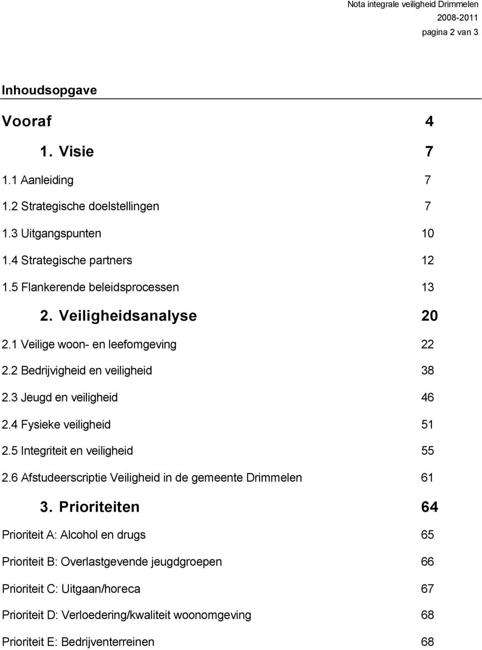 4 Fysieke veiligheid 51 2.5 Integriteit en veiligheid 55 2.6 Afstudeerscriptie Veiligheid in de gemeente Drimmelen 61 3.