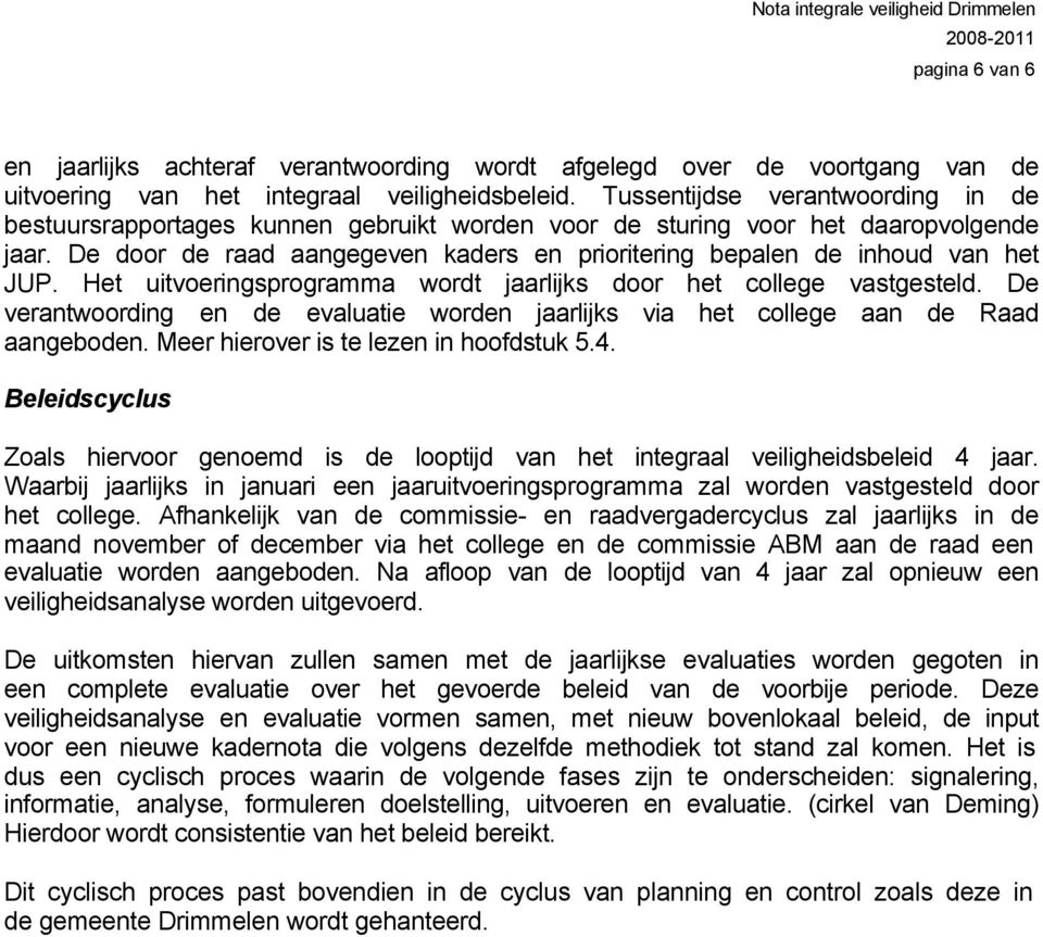 De door de raad aangegeven kaders en prioritering bepalen de inhoud van het JUP. Het uitvoeringsprogramma wordt jaarlijks door het college vastgesteld.