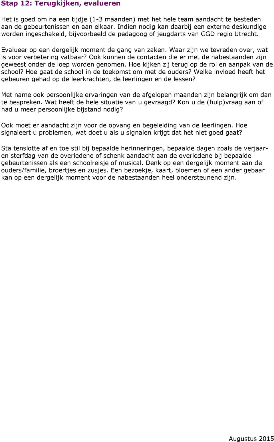 Waar zijn we tevreden ver, wat is vr verbetering vatbaar? Ok kunnen de cntacten die er met de nabestaanden zijn geweest nder de lep wrden genmen. He kijken zij terug p de rl en aanpak van de schl?