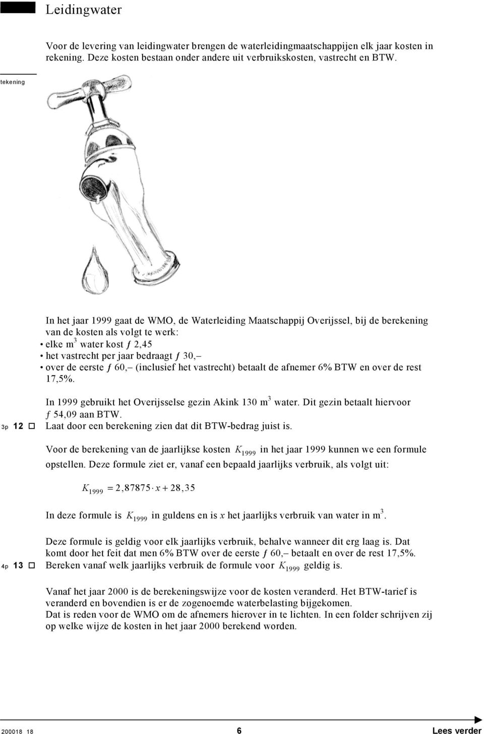 over de eerste ƒ 60, (inclusief het vastrecht) betaalt de afnemer 6% BTW en over de rest 17,5%. 3p 12 In 1999 gebruikt het Overijsselse gezin Akink 130 m 3 water.