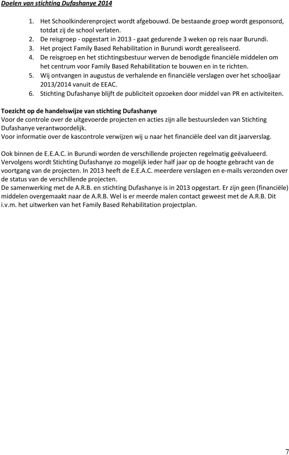 De reisgroep en het stichtingsbestuur werven de benodigde financiële middelen om het centrum voor Family Based Rehabilitation te bouwen en in te richten. 5.