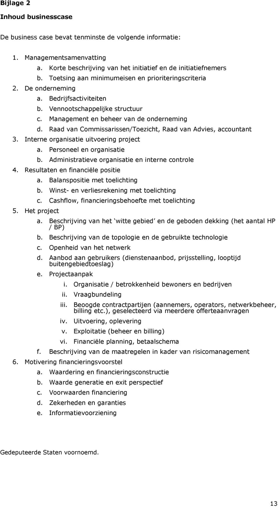 Raad van Commissarissen/Toezicht, Raad van Advies, accountant 3. Interne organisatie uitvoering project a. Personeel en organisatie b. Administratieve organisatie en interne controle 4.