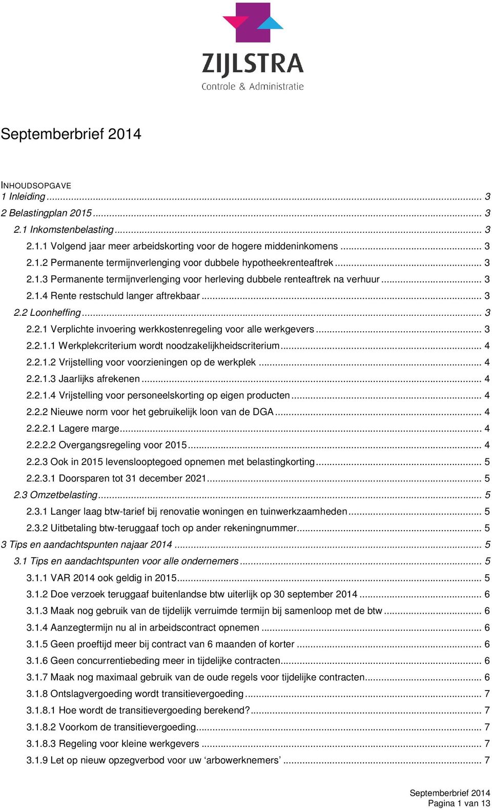 .. 3 2.2.1.1 Werkplekcriterium wordt noodzakelijkheidscriterium... 4 2.2.1.2 Vrijstelling voor voorzieningen op de werkplek... 4 2.2.1.3 Jaarlijks afrekenen... 4 2.2.1.4 Vrijstelling voor personeelskorting op eigen producten.