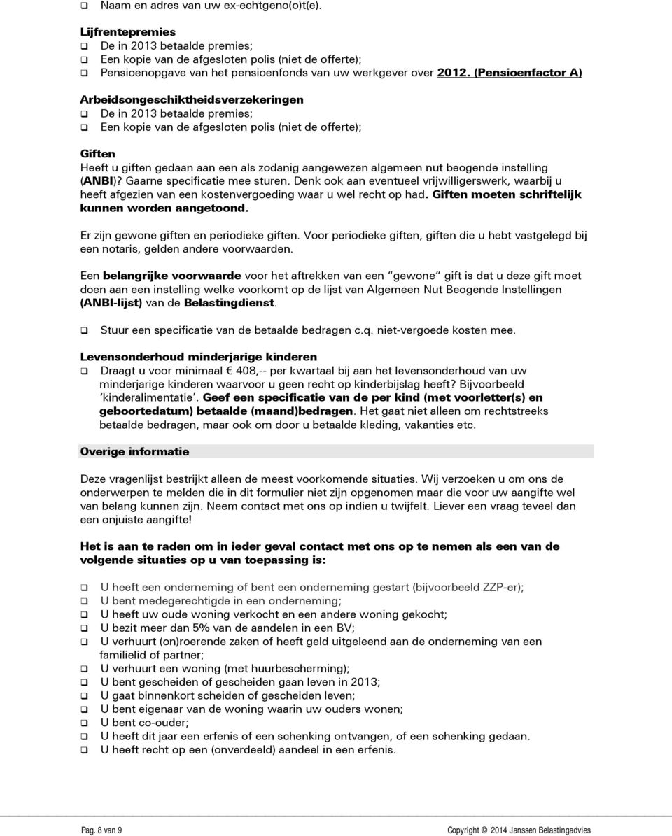 (Pensioenfactor A) Arbeidsongeschiktheidsverzekeringen De in 2013 betaalde premies; Een kopie van de afgesloten polis (niet de offerte); Giften Heeft u giften gedaan aan een als zodanig aangewezen