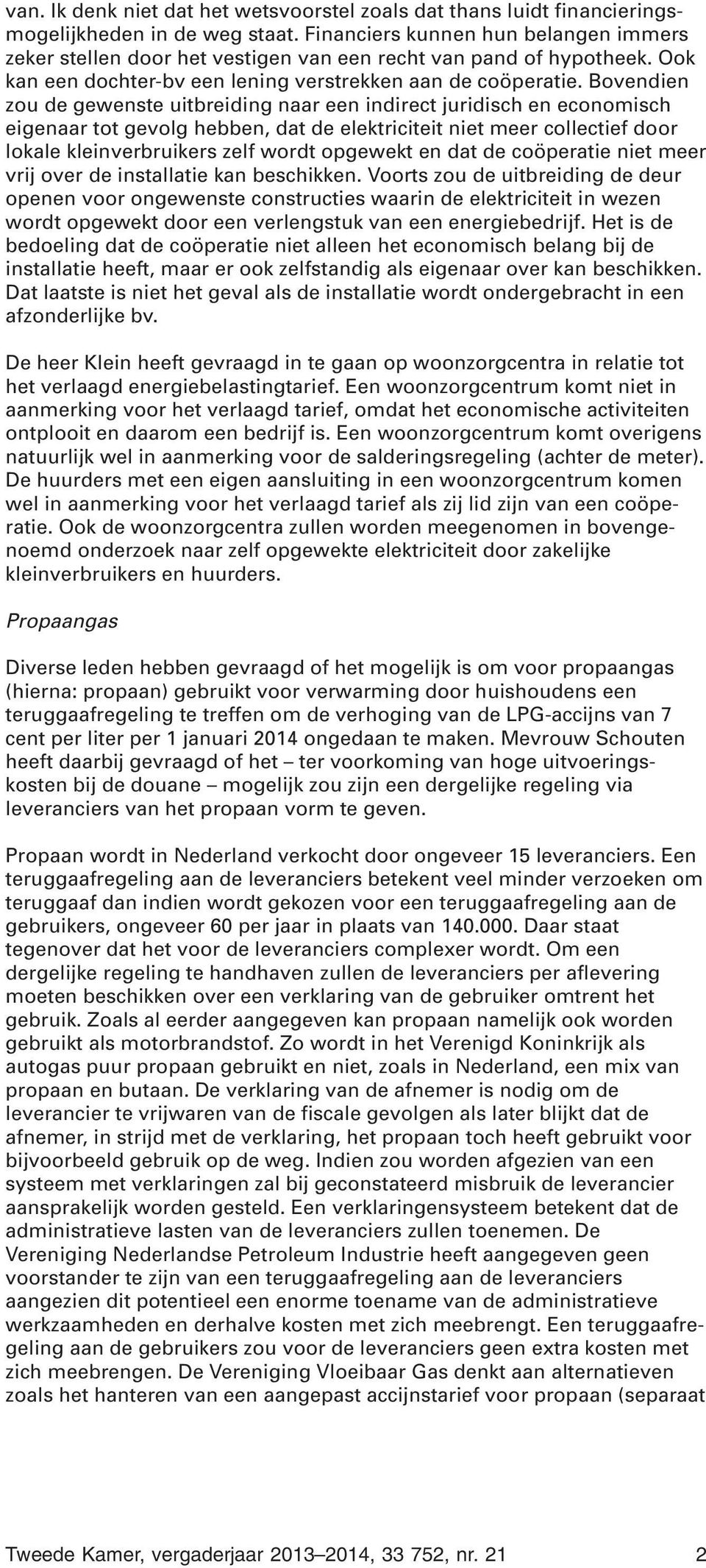 Bovendien zou de gewenste uitbreiding naar een indirect juridisch en economisch eigenaar tot gevolg hebben, dat de elektriciteit niet meer collectief door lokale kleinverbruikers zelf wordt opgewekt