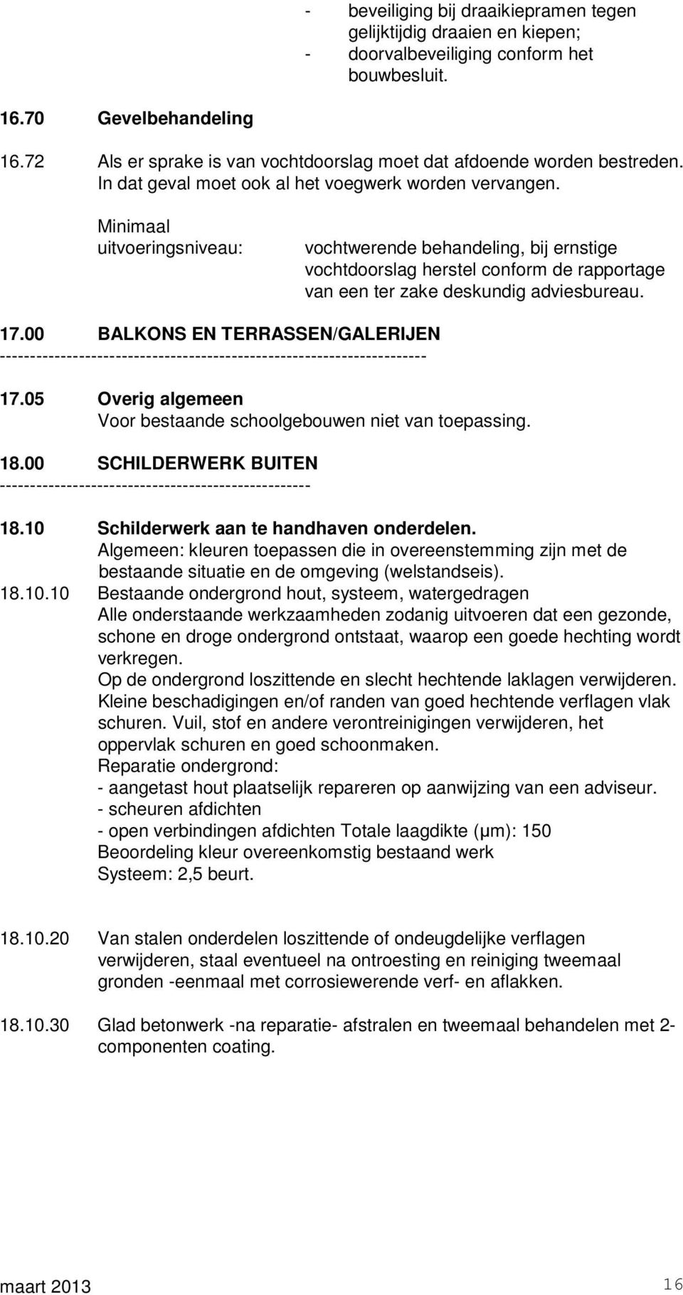 vochtwerende behandeling, bij ernstige vochtdoorslag herstel conform de rapportage van een ter zake deskundig adviesbureau. 17.