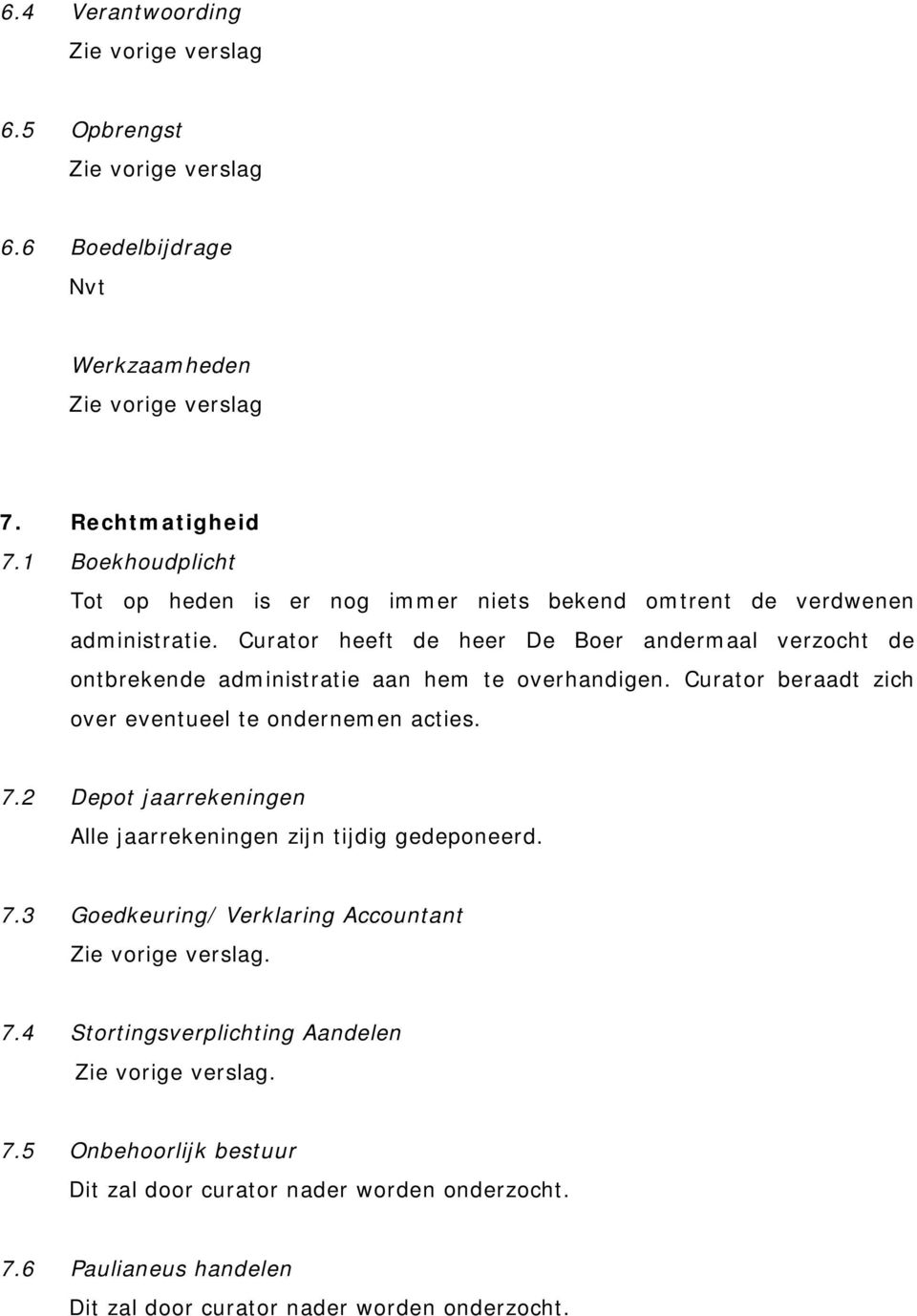 Curator heeft de heer De Boer andermaal verzocht de ontbrekende administratie aan hem te overhandigen.