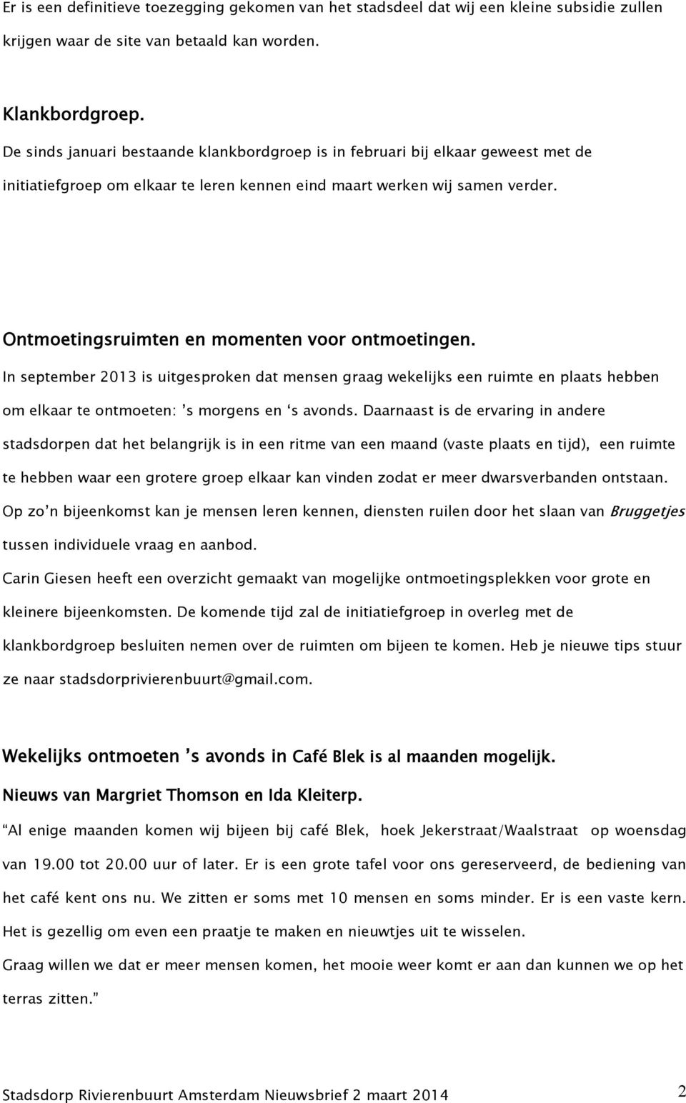 Ontmoetingsruimten en momenten voor ontmoetingen. In september 2013 is uitgesproken dat mensen graag wekelijks een ruimte en plaats hebben om elkaar te ontmoeten: s morgens en s avonds.