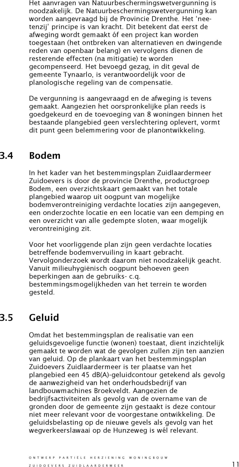 mitigatie) te wrden gecmpenseerd. Het bevegd gezag, in dit geval de gemeente Tynaarl, is verantwrdelijk vr de planlgische regeling van de cmpensatie.