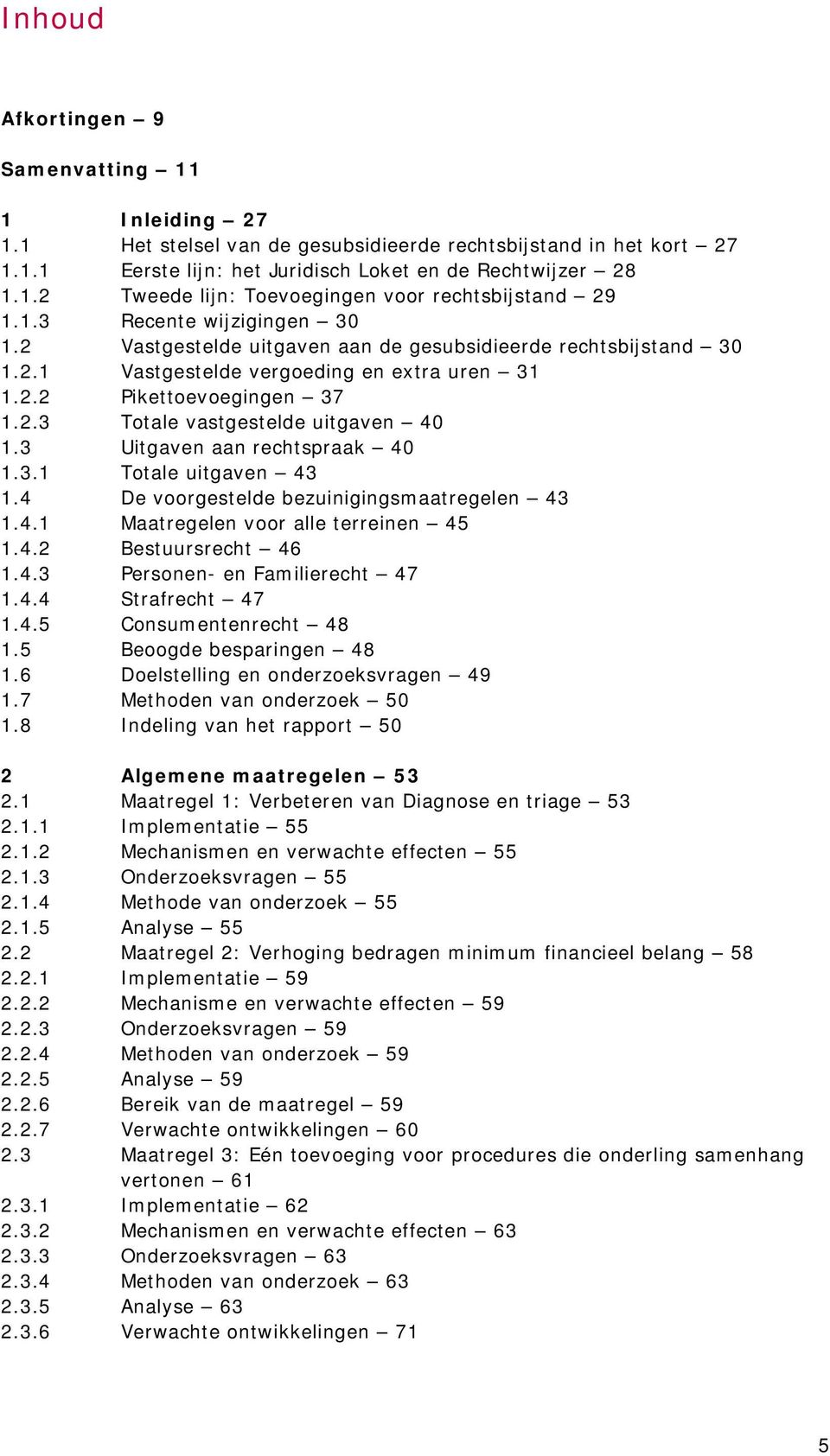 3 Uitgaven aan rechtspraak 40 1.3.1 Totale uitgaven 43 1.4 De voorgestelde bezuinigingsmaatregelen 43 1.4.1 Maatregelen voor alle terreinen 45 1.4.2 Bestuursrecht 46 1.4.3 Personen- en Familierecht 47 1.