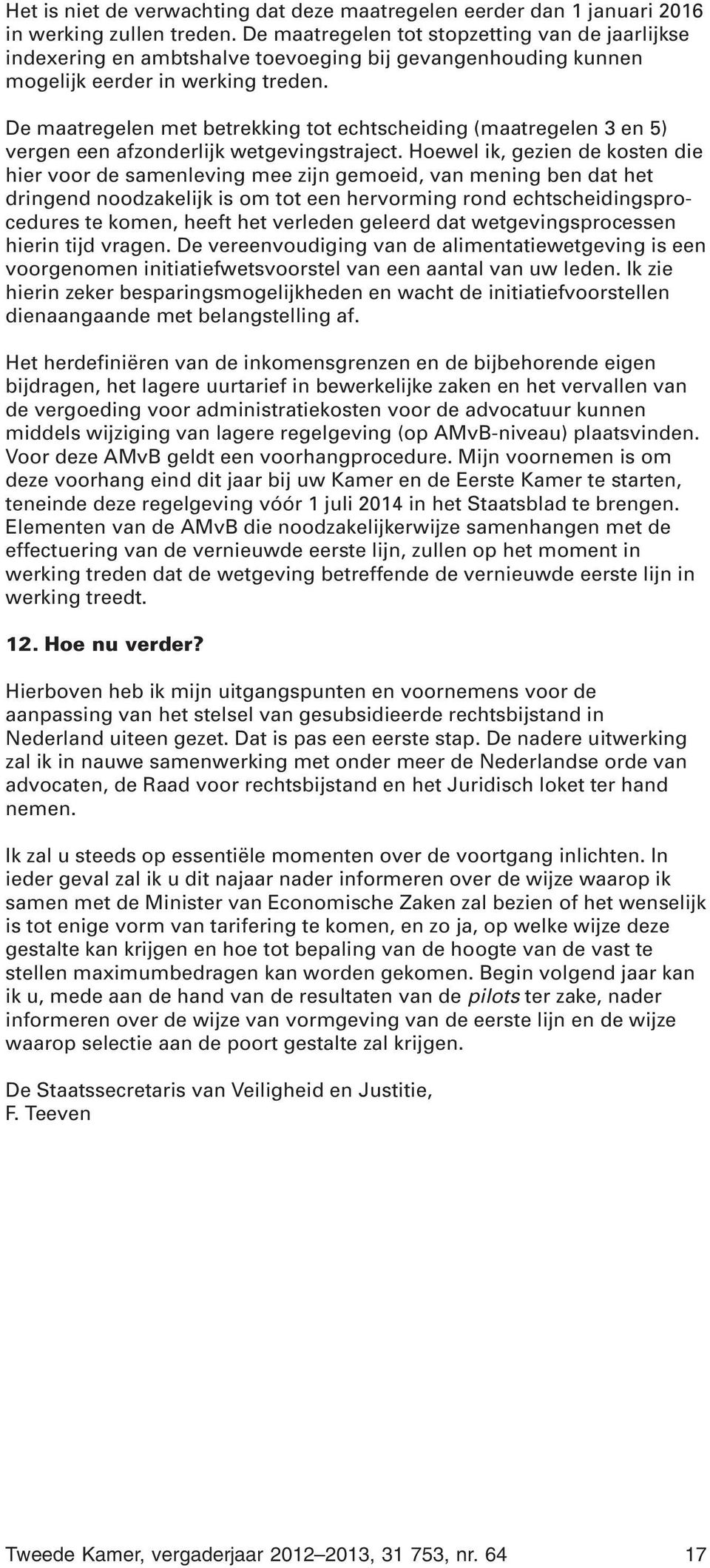 De maatregelen met betrekking tot echtscheiding (maatregelen 3 en 5) vergen een afzonderlijk wetgevingstraject.