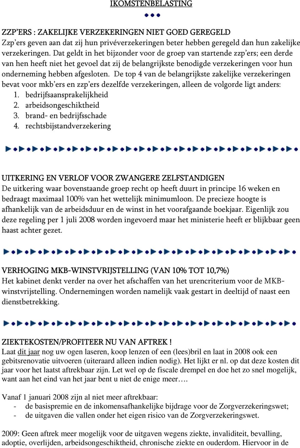 De top 4 van de belangrijkste zakelijke verzekeringen bevat voor mkb ers en zzp ers dezelfde verzekeringen, alleen de volgorde ligt anders: 1. bedrijfsaansprakelijkheid 2. arbeidsongeschiktheid 3.