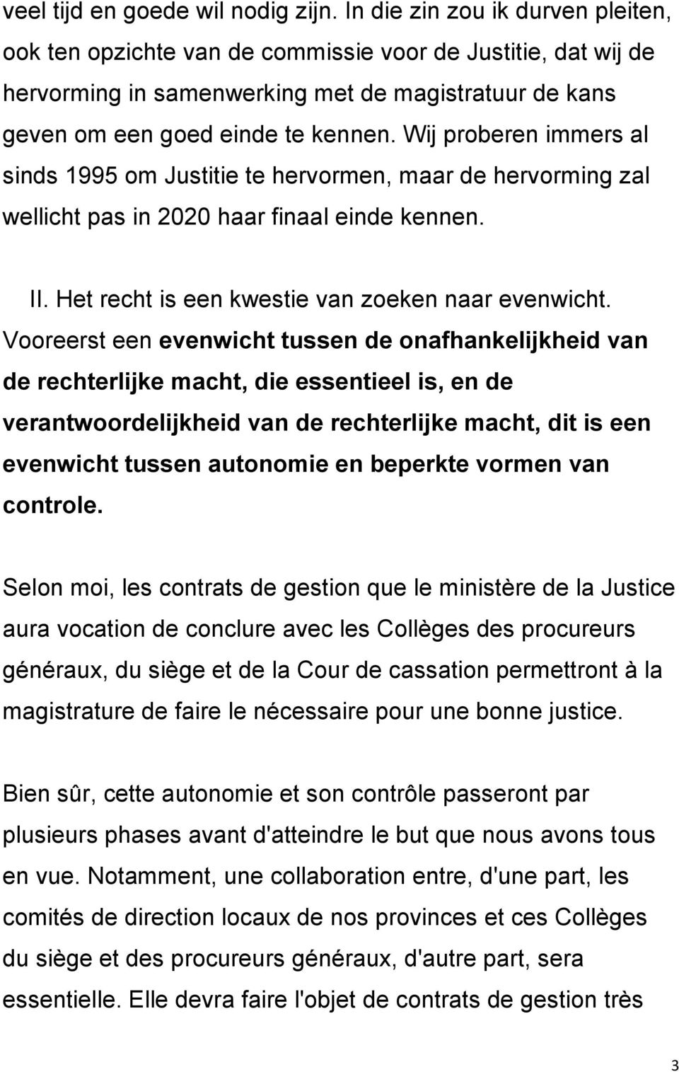 Wij proberen immers al sinds 1995 om Justitie te hervormen, maar de hervorming zal wellicht pas in 2020 haar finaal einde kennen. II. Het recht is een kwestie van zoeken naar evenwicht.