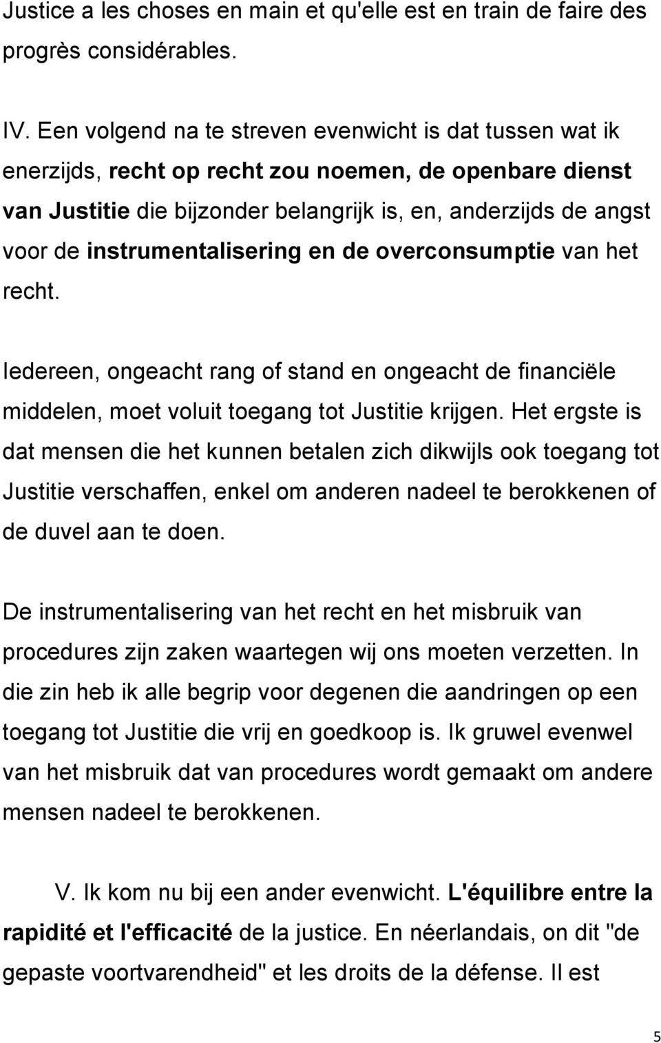 instrumentalisering en de overconsumptie van het recht. Iedereen, ongeacht rang of stand en ongeacht de financiële middelen, moet voluit toegang tot Justitie krijgen.