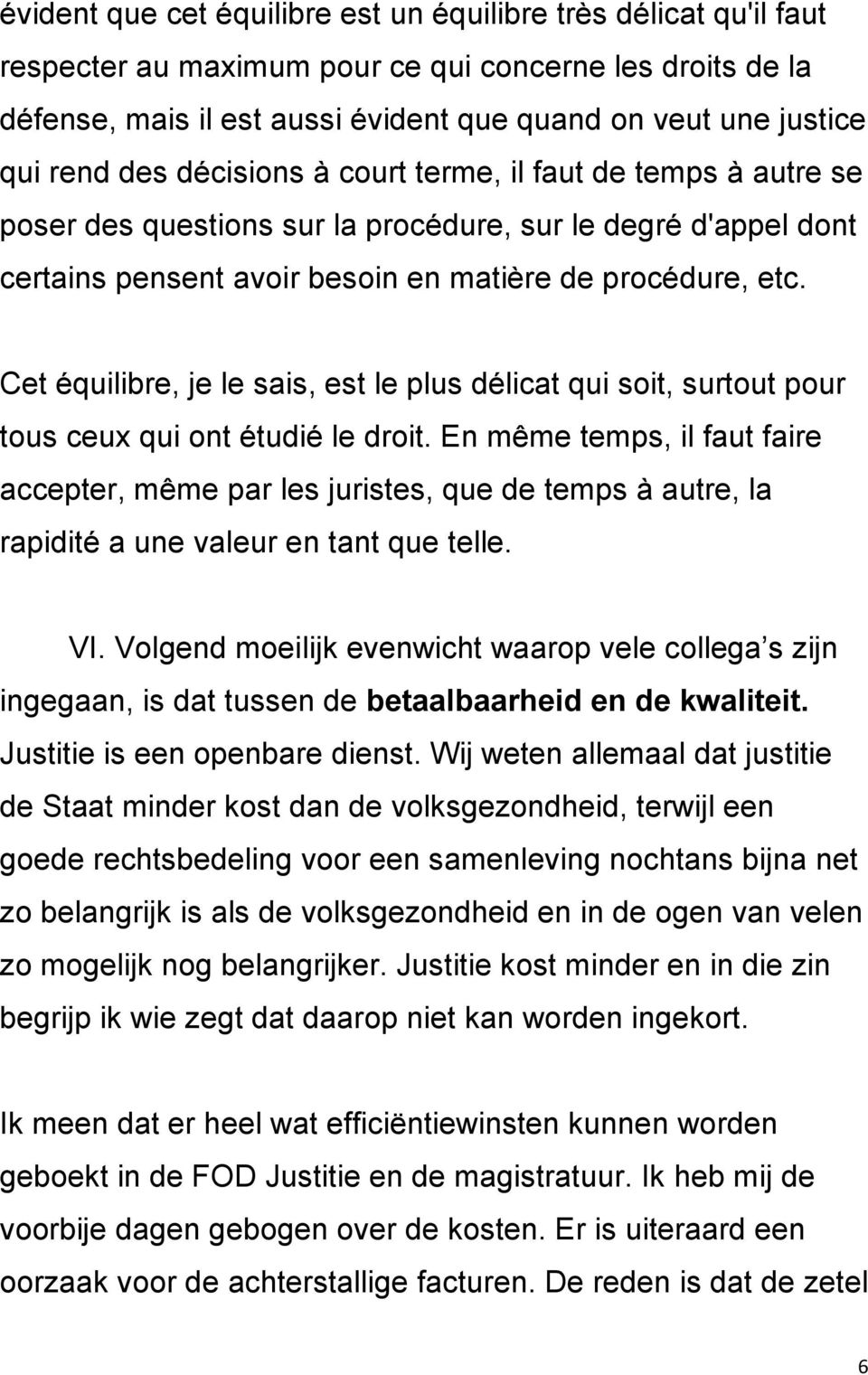 Cet équilibre, je le sais, est le plus délicat qui soit, surtout pour tous ceux qui ont étudié le droit.