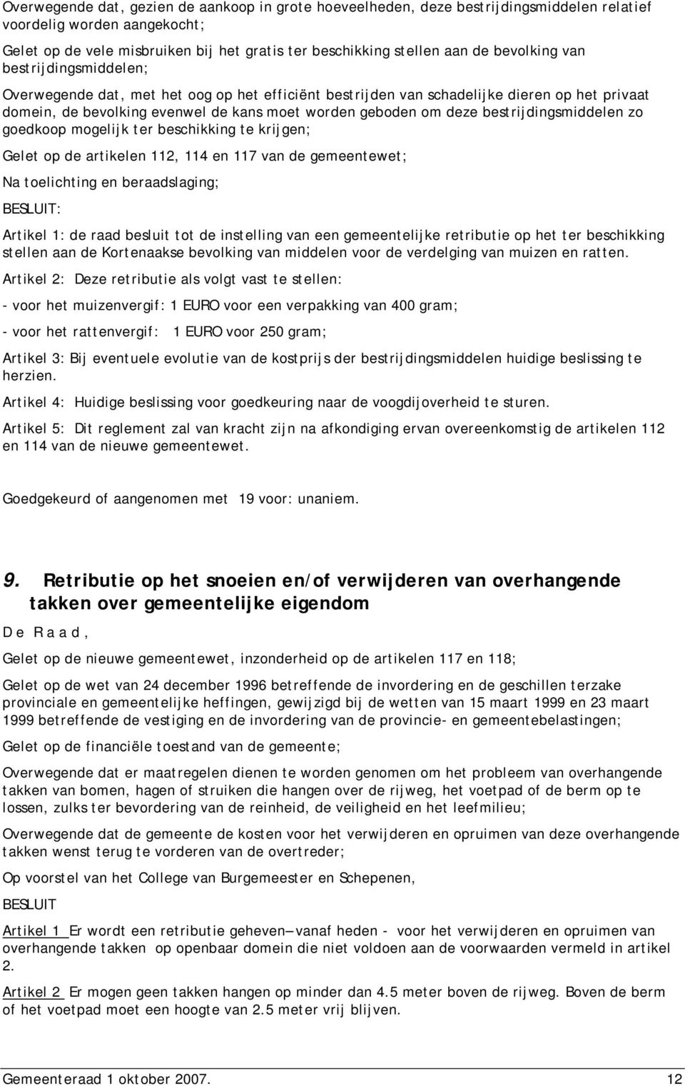 bestrijdingsmiddelen zo goedkoop mogelijk ter beschikking te krijgen; Gelet op de artikelen 112, 114 en 117 van de gemeentewet; Na toelichting en beraadslaging; BESLUIT: Artikel 1: de raad besluit